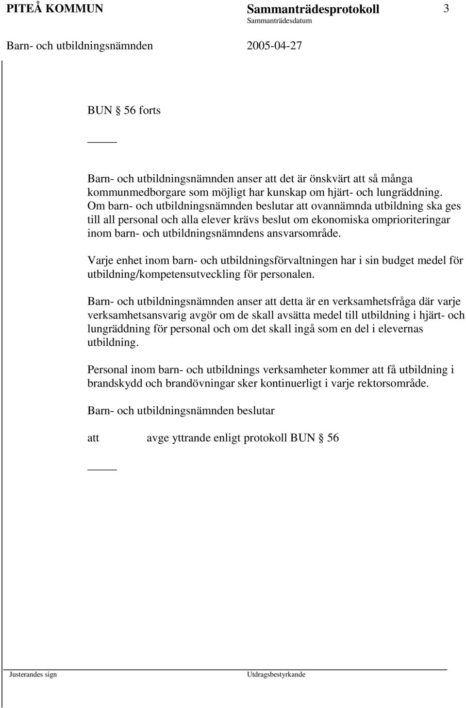 ansvarsområde. Varje enhet inom barn- och utbildningsförvaltningen har i sin budget medel för utbildning/kompetensutveckling för personalen.