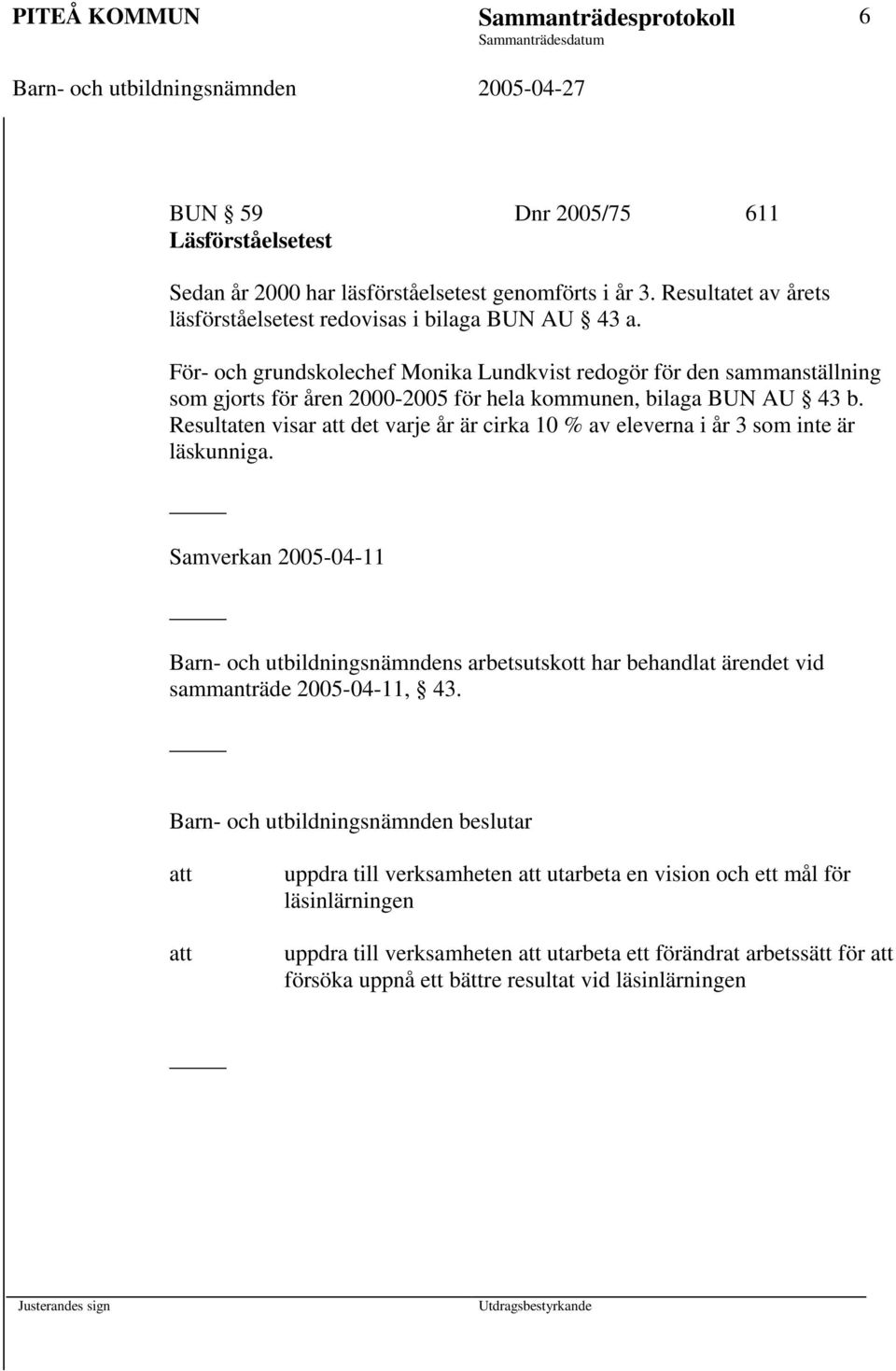 För- och grundskolechef Monika Lundkvist redogör för den sammanställning som gjorts för åren 2000-2005 för hela kommunen, bilaga BUN AU 43 b.