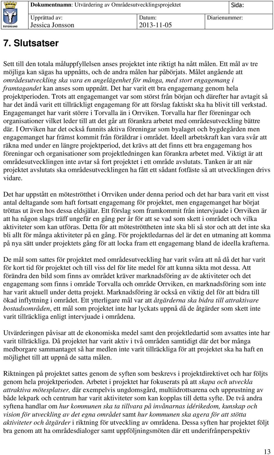 Trots att engagemanget var som störst från början och därefter har avtagit så har det ändå varit ett tillräckligt engagemang för att förslag faktiskt ska ha blivit till verkstad.