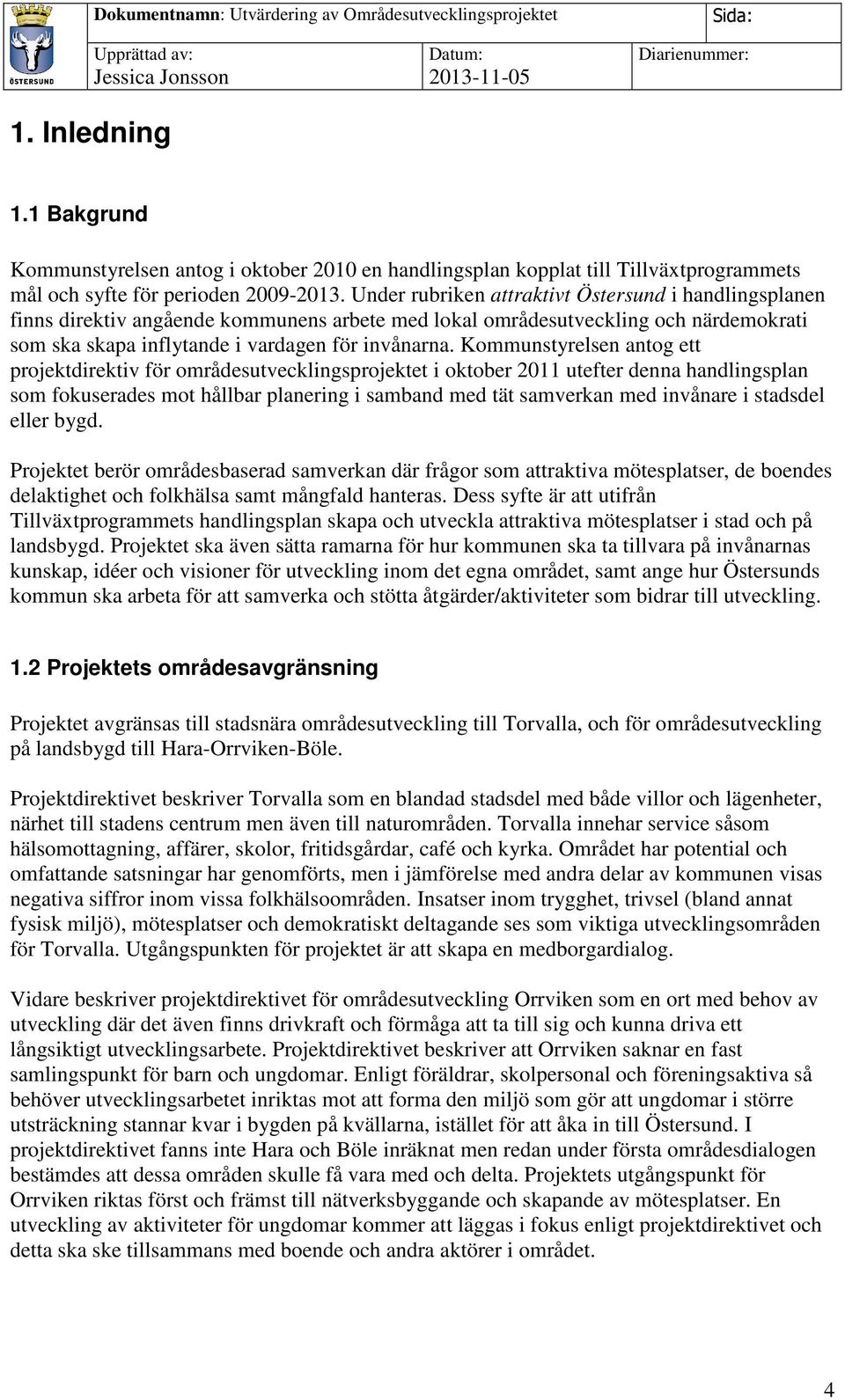 Kommunstyrelsen antog ett projektdirektiv för områdesutvecklingsprojektet i oktober 2011 utefter denna handlingsplan som fokuserades mot hållbar planering i samband med tät samverkan med invånare i