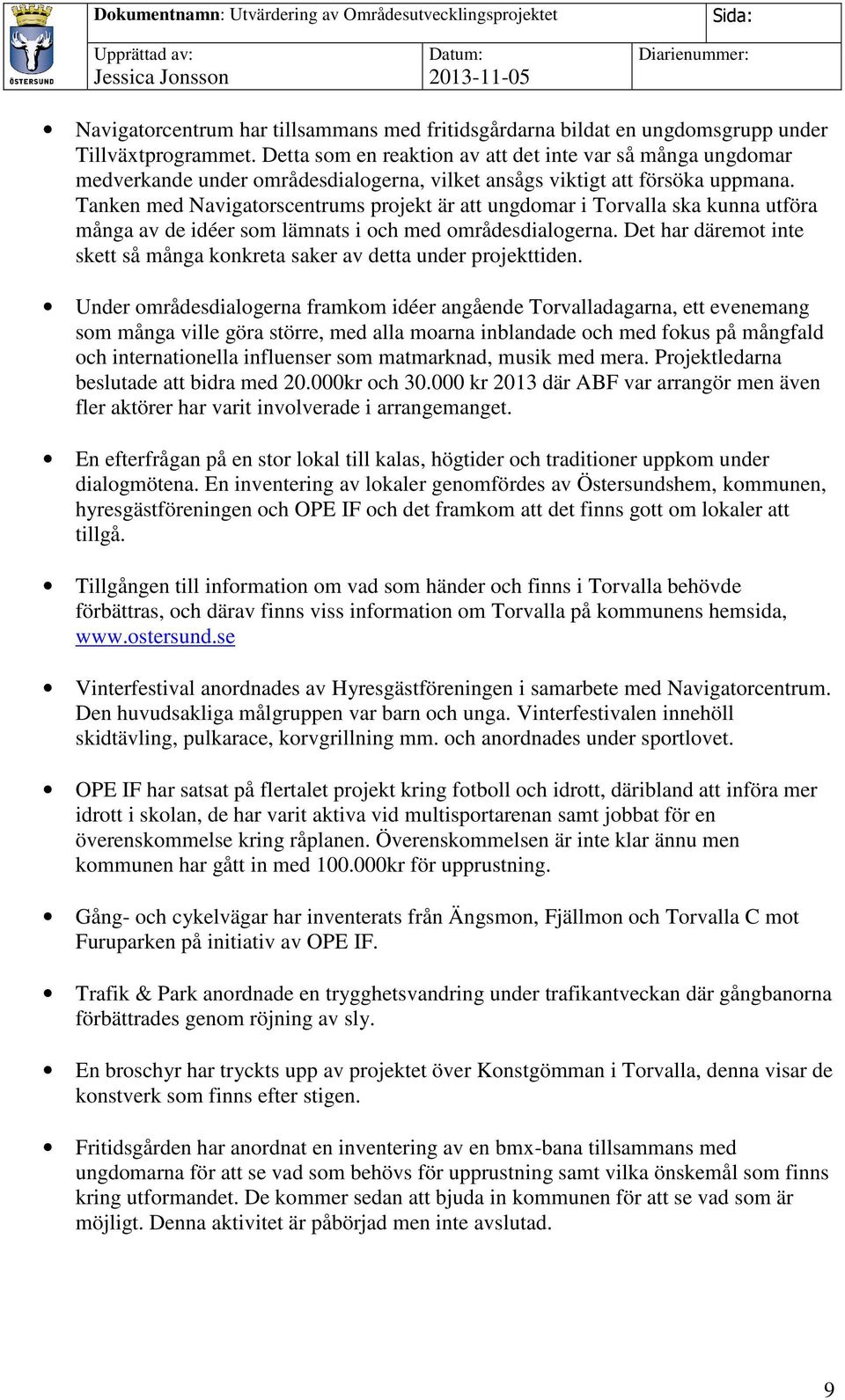 Tanken med Navigatorscentrums projekt är att ungdomar i Torvalla ska kunna utföra många av de idéer som lämnats i och med områdesdialogerna.