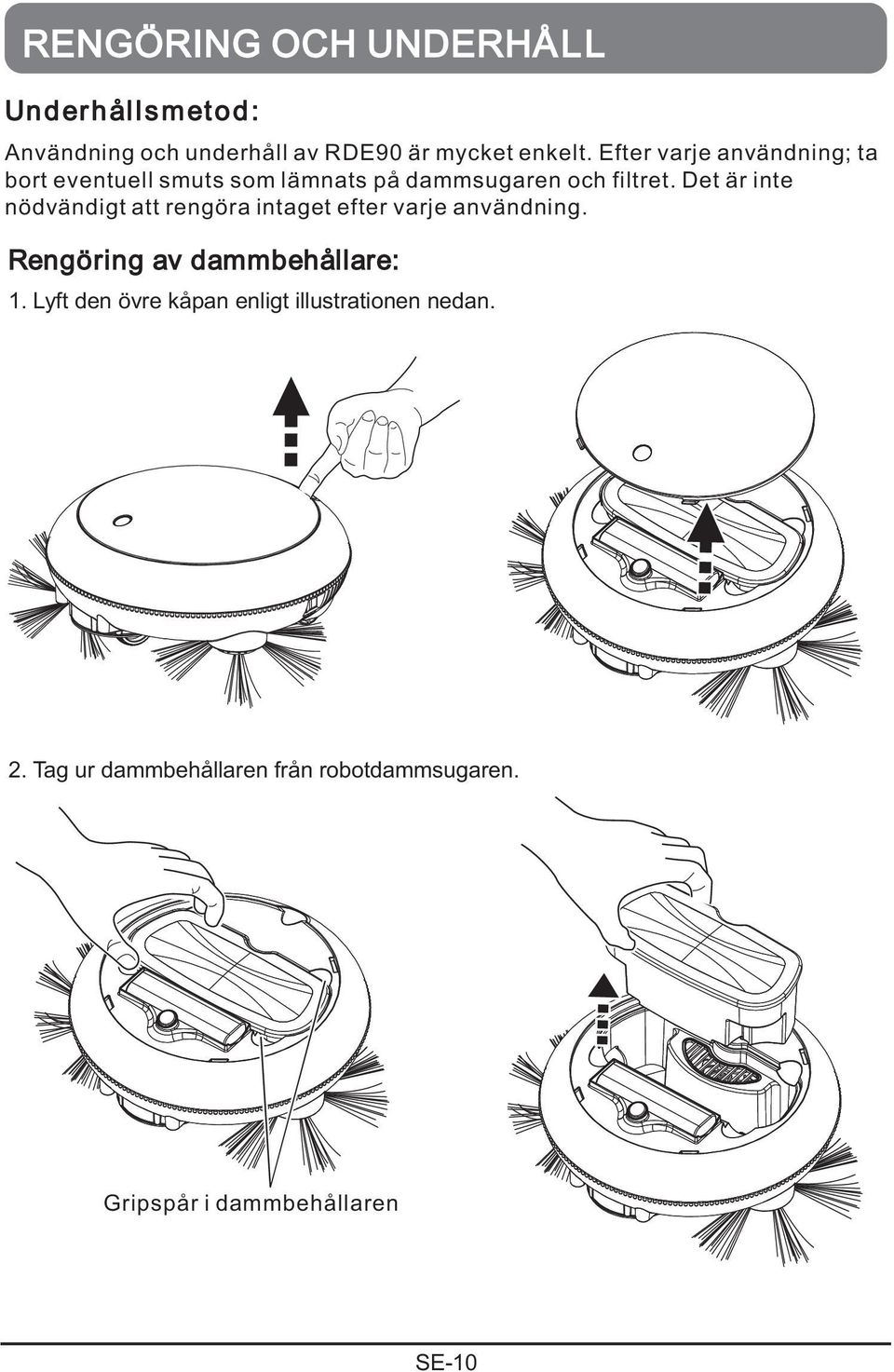 Det är inte nödvändigt att rengöra intaget efter varje användning. Rengöring av dammbehållare: 1.