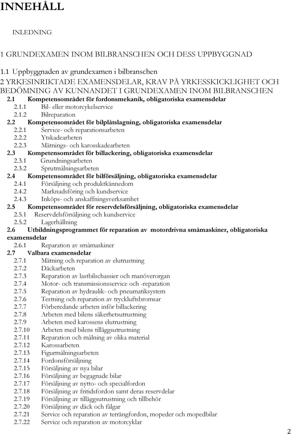 1 Kompetensområdet för fordonsmekanik, obligatoriska examensdelar 2.1.1 Bil- eller motorcykelservice 2.1.2 Bilreparation 2.2 Kompetensområdet för bilplåtslagning, obligatoriska examensdelar 2.2.1 Service- och reparationsarbeten 2.