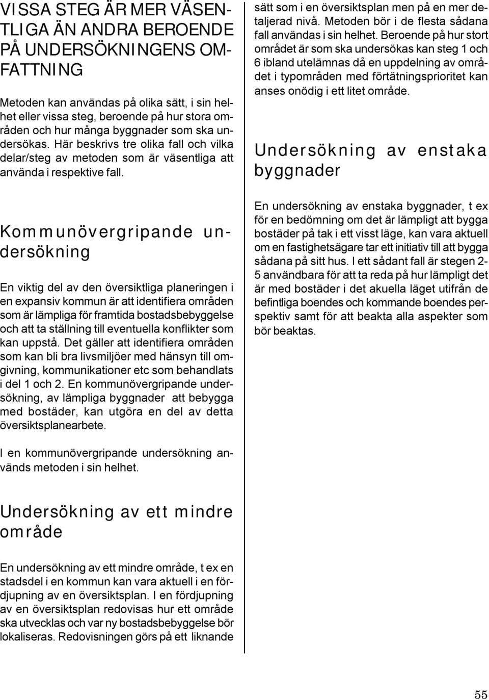 Kommunövergripande undersökning En viktig del av den översiktliga planeringen i en expansiv kommun är att identifiera områden som är lämpliga för framtida bostadsbebyggelse och att ta ställning till