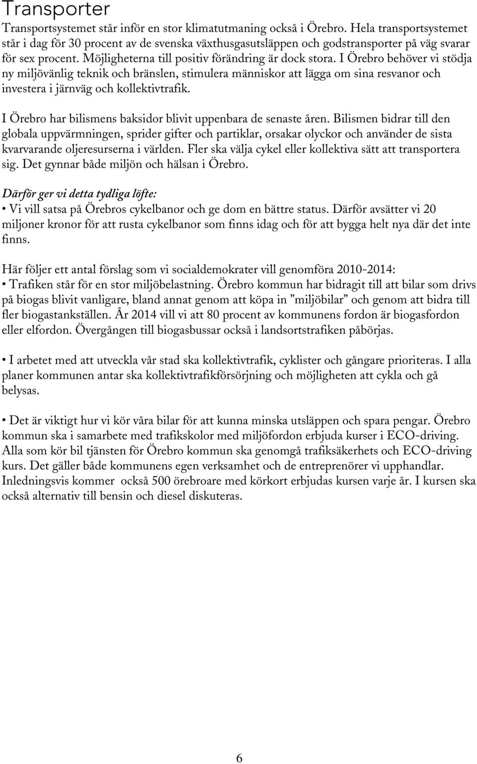 I Örebro behöver vi stödja ny miljövänlig teknik och bränslen, stimulera människor att lägga om sina resvanor och investera i järnväg och kollektivtrafik.