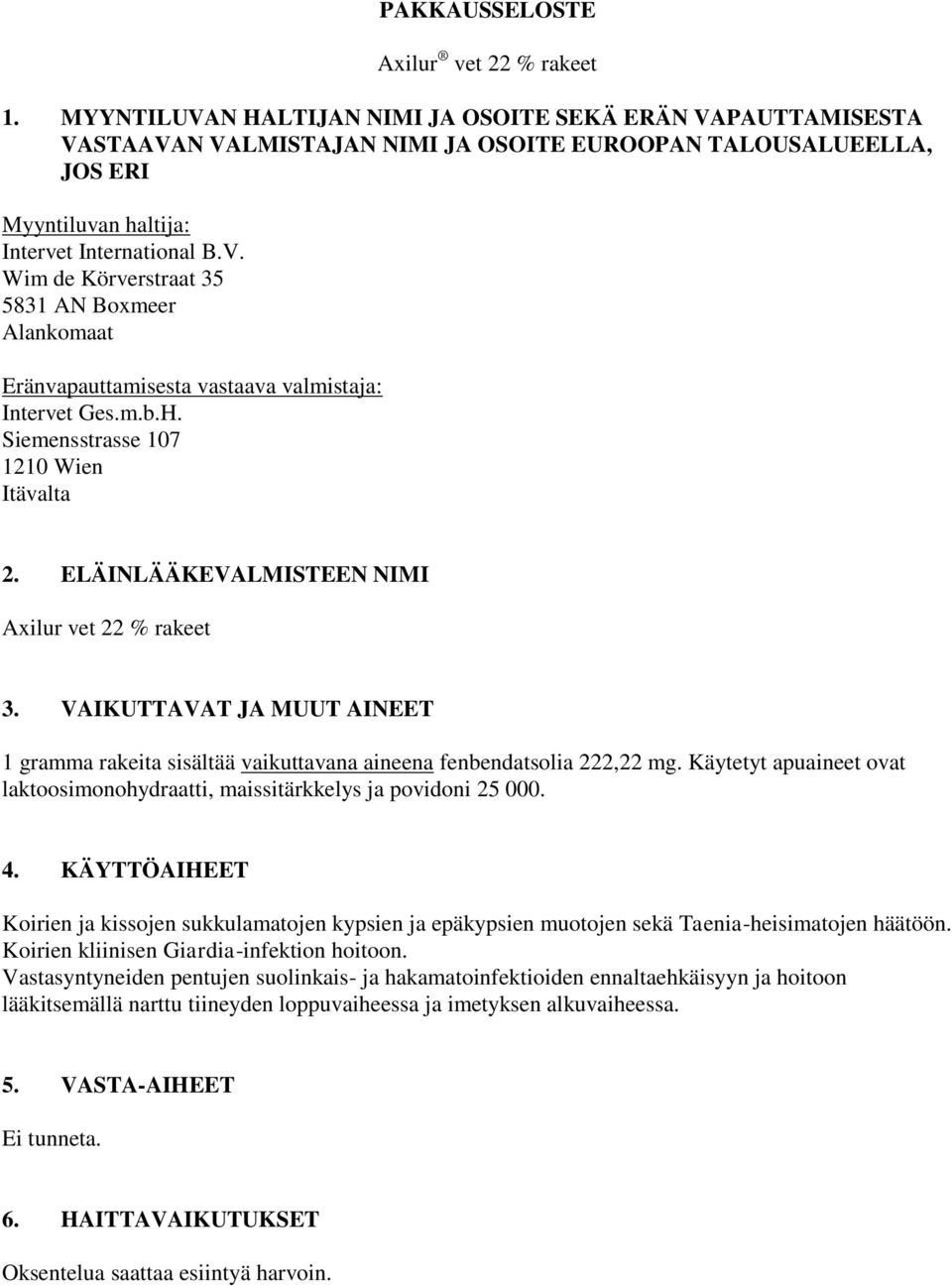 m.b.H. Siemensstrasse 107 1210 Wien Itävalta 2. ELÄINLÄÄKEVALMISTEEN NIMI Axilur vet 22 % rakeet 3. VAIKUTTAVAT JA MUUT AINEET 1 gramma rakeita sisältää vaikuttavana aineena fenbendatsolia 222,22 mg.