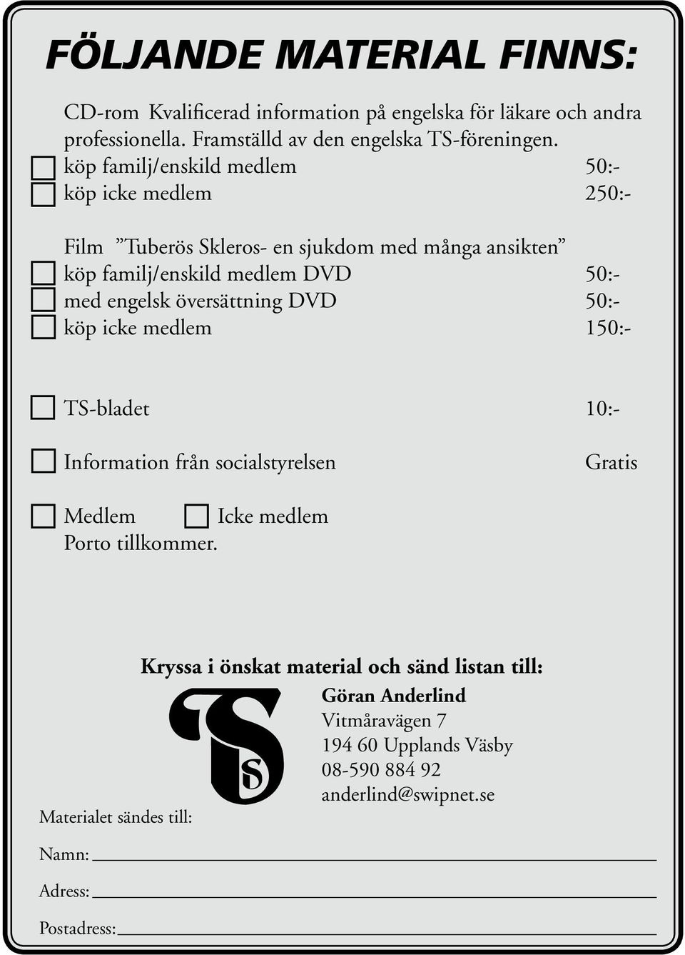 översättning DVD 50:- köp icke medlem 150:- TS-bladet 10:- Information från socialstyrelsen Gratis Medlem Icke medlem Porto tillkommer.