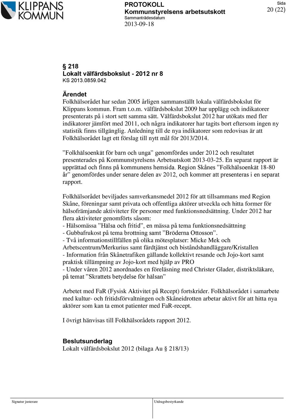 Välfärdsbokslut 2012 har utökats med fler indikatorer jämfört med 2011, och några indikatorer har tagits bort eftersom ingen ny statistik finns tillgänglig.