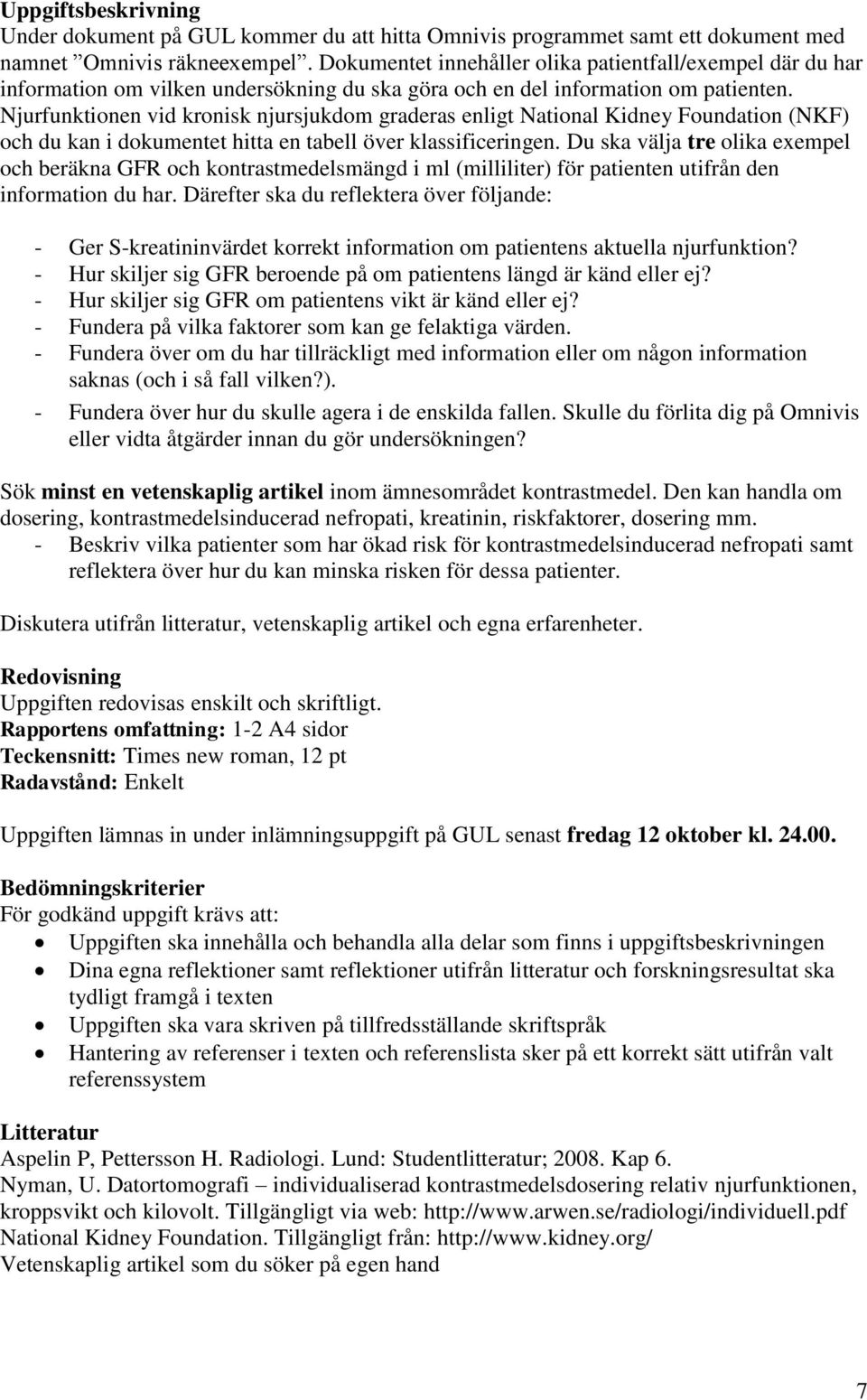 Njurfunktionen vid kronisk njursjukdom graderas enligt National Kidney Foundation (NKF) och du kan i dokumentet hitta en tabell över klassificeringen.