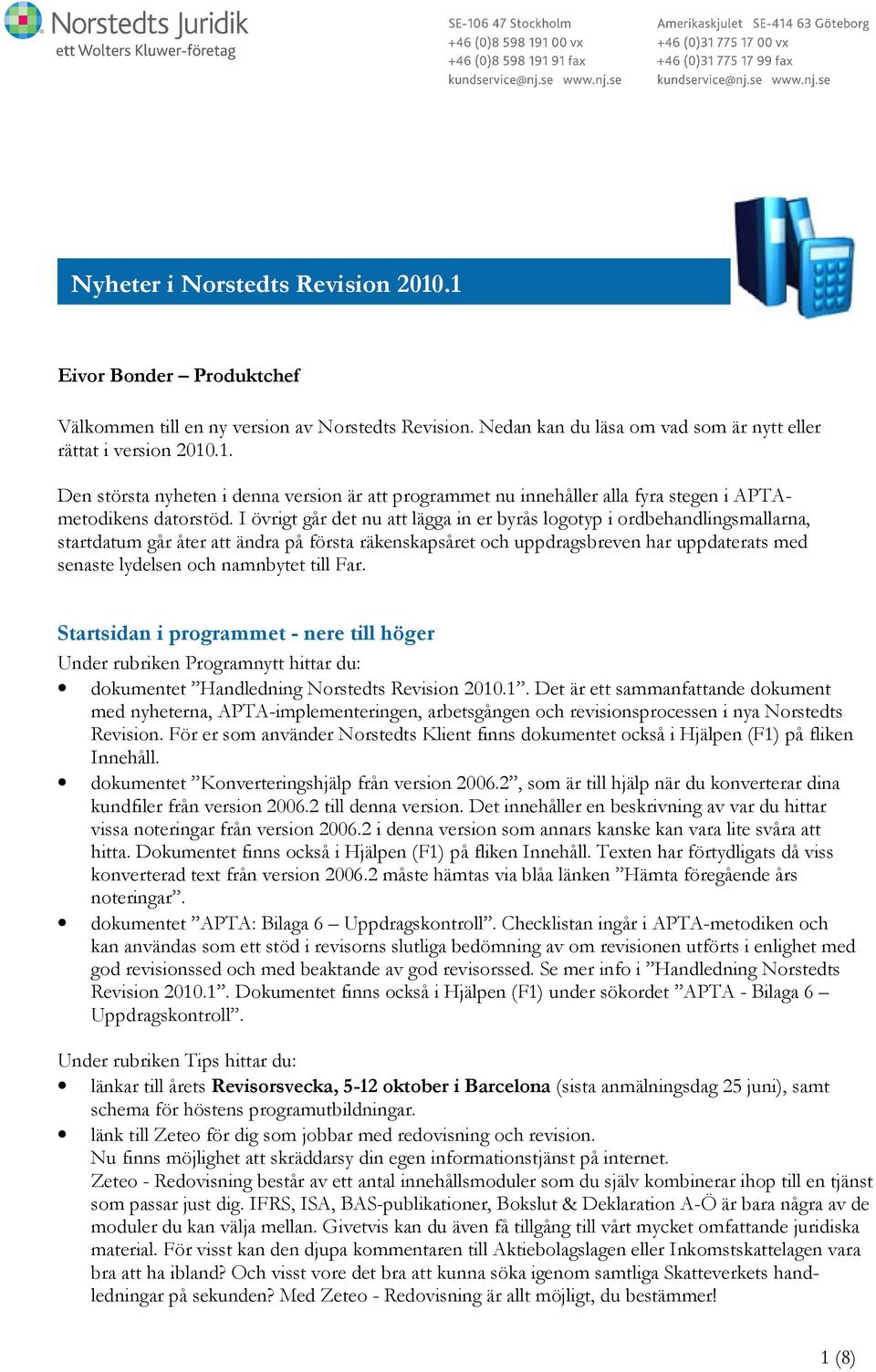 namnbytet till Far. Startsidan i programmet - nere till höger Under rubriken Programnytt hittar du: dokumentet Handledning Norstedts Revision 2010