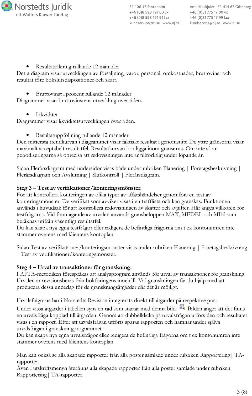 Resultatuppföljning rullande 12 månader Den mittersta trendkurvan i diagrammet visar faktiskt resultat i genomsnitt. De yttre gränserna visar maximalt acceptabelt resultatfel.