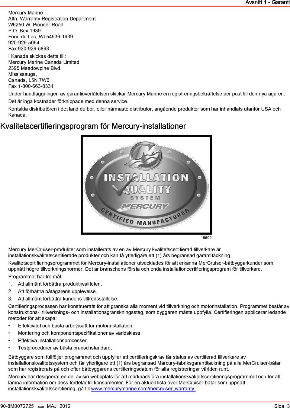 Mississauga, Canada, L5N 7W6 Fax 1-800-663-8334 Avsnitt 1 - Garanti Under handläggningen av garantiöverlåtelsen skickar Mercury Marine en registreringsbekräftelse per post till den nya ägaren.