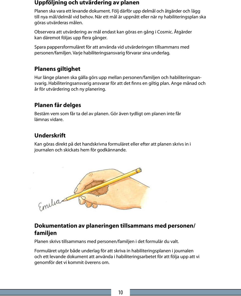 Spara pappersformuläret för att använda vid utvärderingen tillsammans med personen/familjen. Varje habiliteringsansvarig förvarar sina underlag.