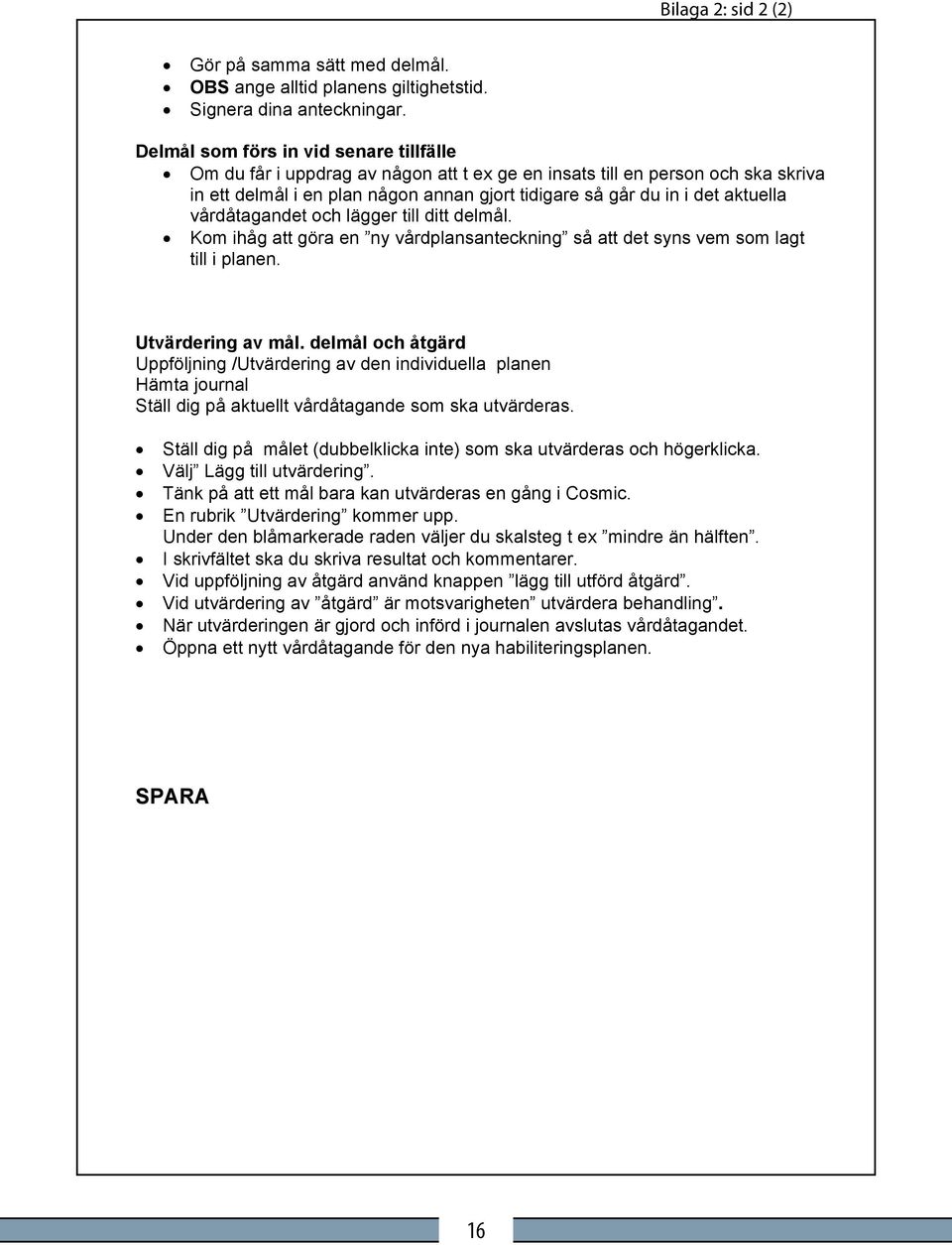 vårdåtagandet och lägger till ditt delmål. Kom ihåg att göra en ny vårdplansanteckning så att det syns vem som lagt till i planen. Utvärdering av mål.