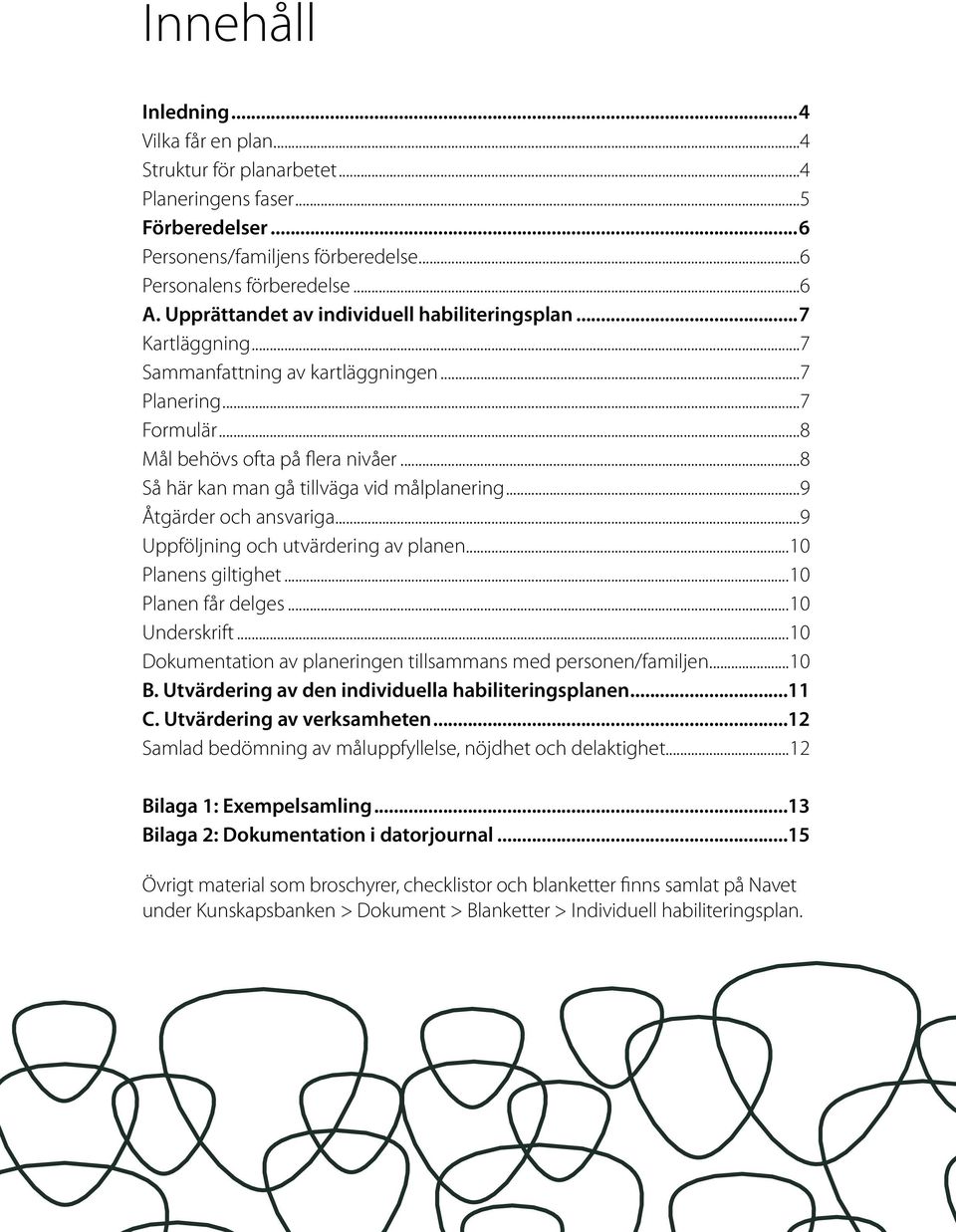 ..8 Så här kan man gå tillväga vid målplanering...9 Åtgärder och ansvariga...9 Uppföljning och utvärdering av planen...10 Planens giltighet...10 Planen får delges...10 Underskrift.