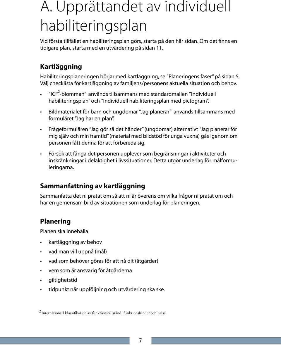 ICF 2 -blomman används tillsammans med standardmallen Individuell habiliteringsplan och Individuell habiliteringsplan med pictogram.