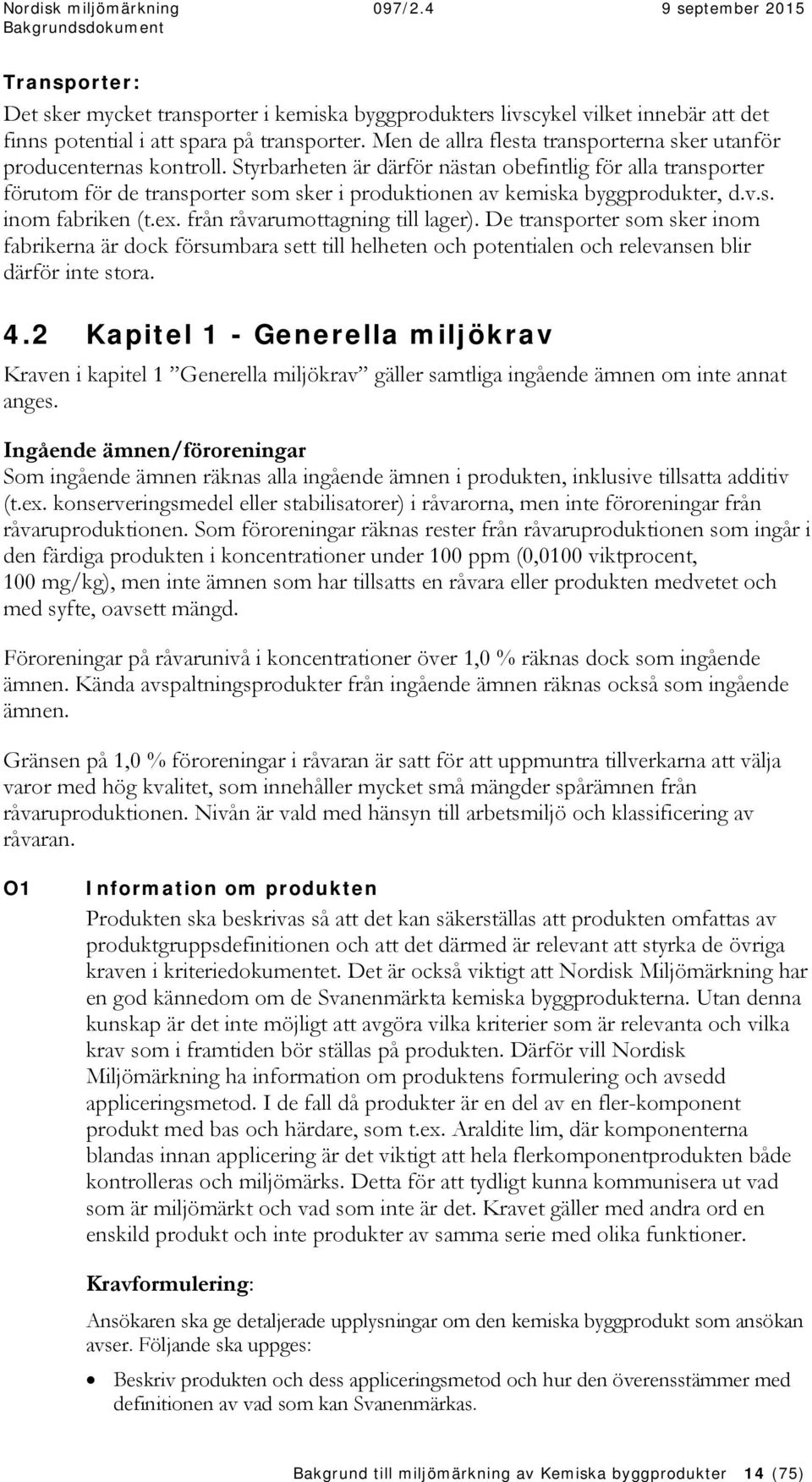 Styrbarheten är därför nästan obefintlig för alla transporter förutom för de transporter som sker i produktionen av kemiska byggprodukter, d.v.s. inom fabriken (t.ex.