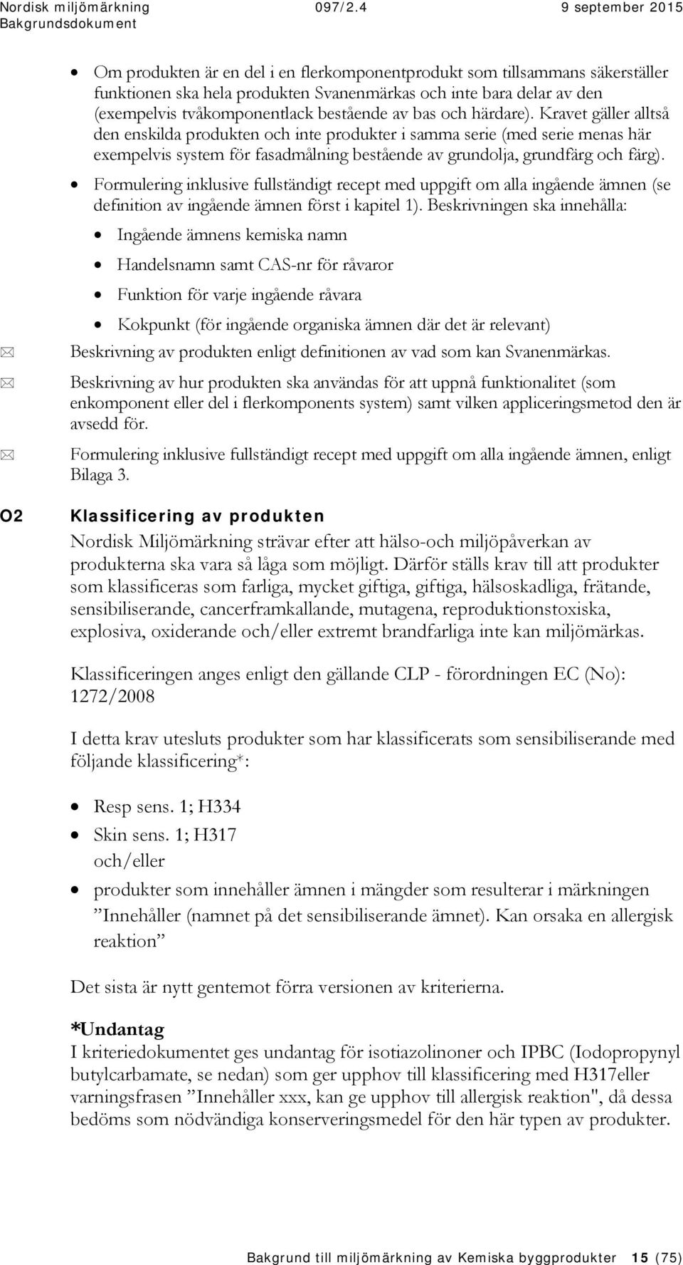 Formulering inklusive fullständigt recept med uppgift om alla ingående ämnen (se definition av ingående ämnen först i kapitel 1).