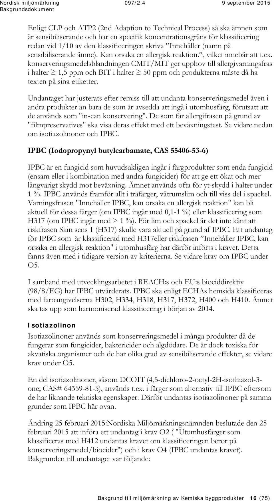 konserveringsmedelsblandningen CMIT/MIT ger upphov till allergivarningsfras i halter 1,5 ppm och BIT i halter 50 ppm och produkterna måste då ha texten på sina etiketter.