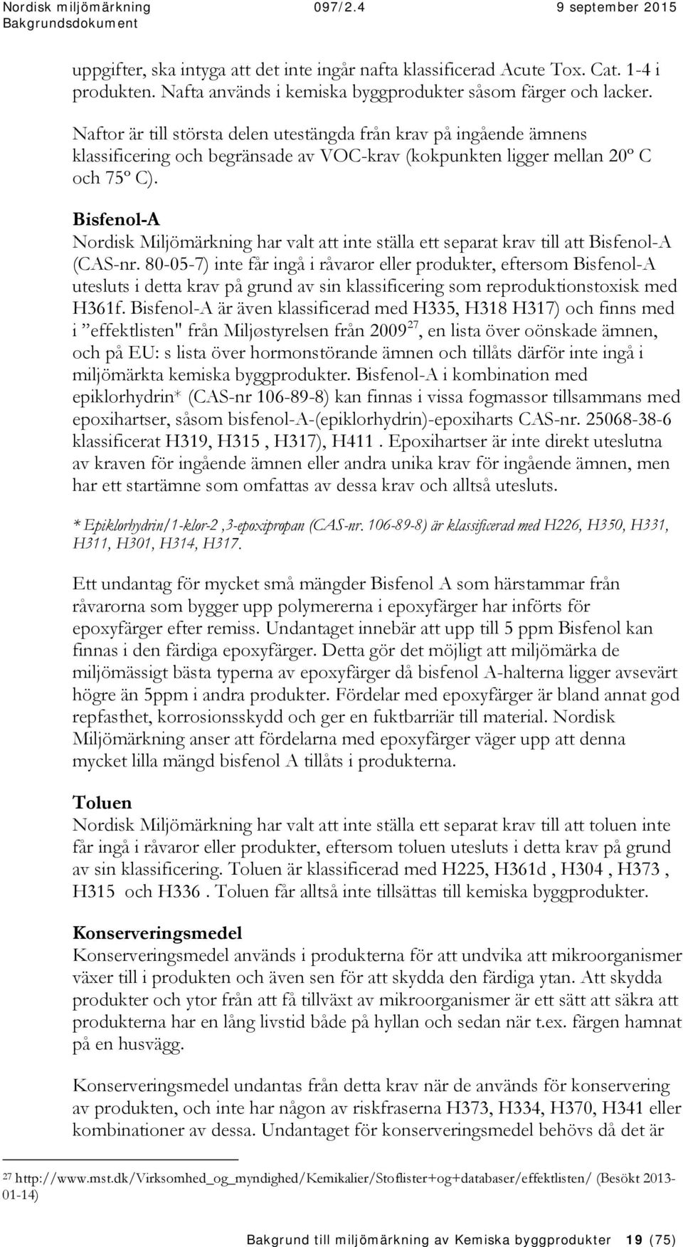 Bisfenol-A Nordisk Miljömärkning har valt att inte ställa ett separat krav till att Bisfenol-A (CAS-nr.