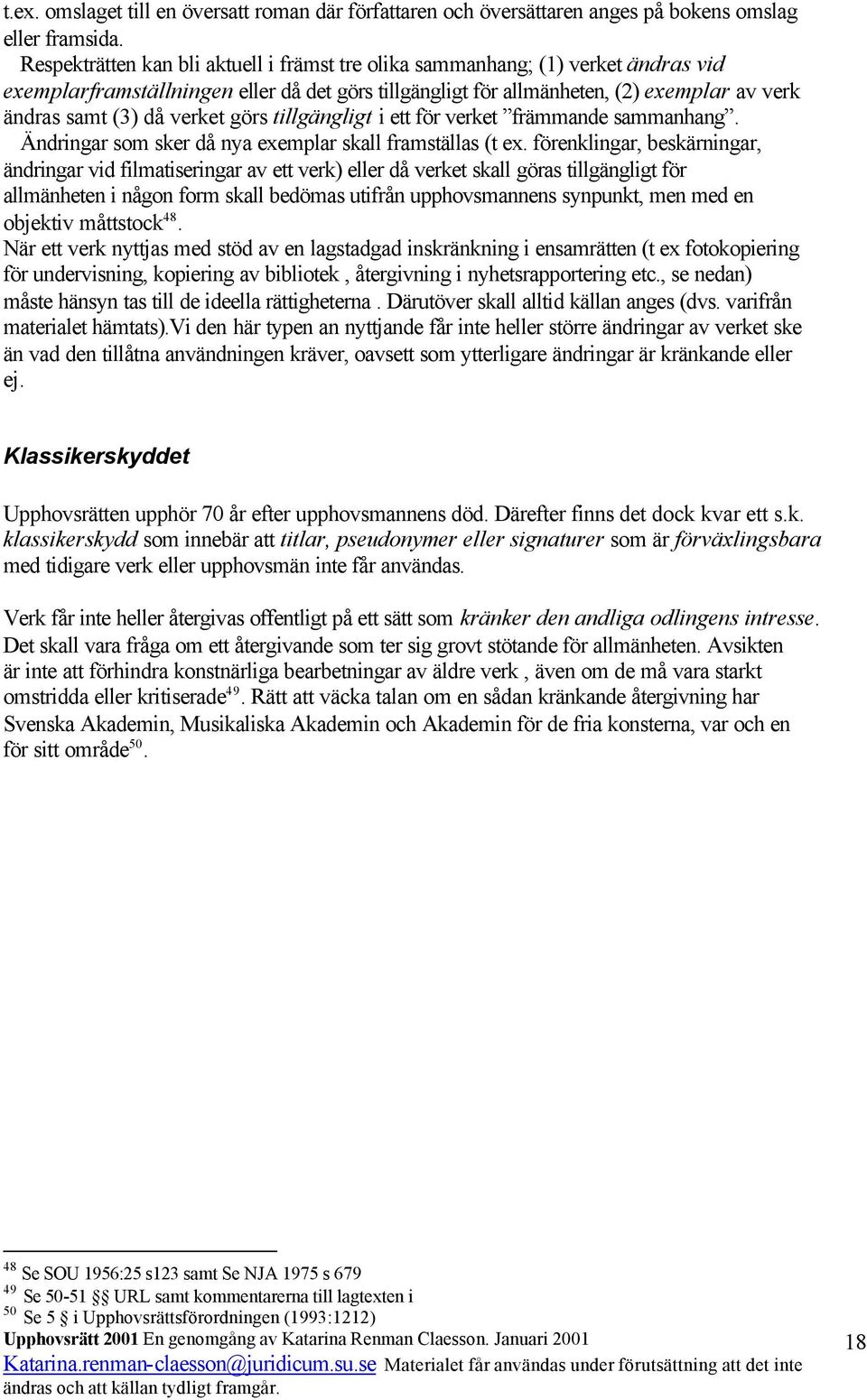 verket görs tillgängligt i ett för verket främmande sammanhang. Ändringar som sker då nya exemplar skall framställas (t ex.