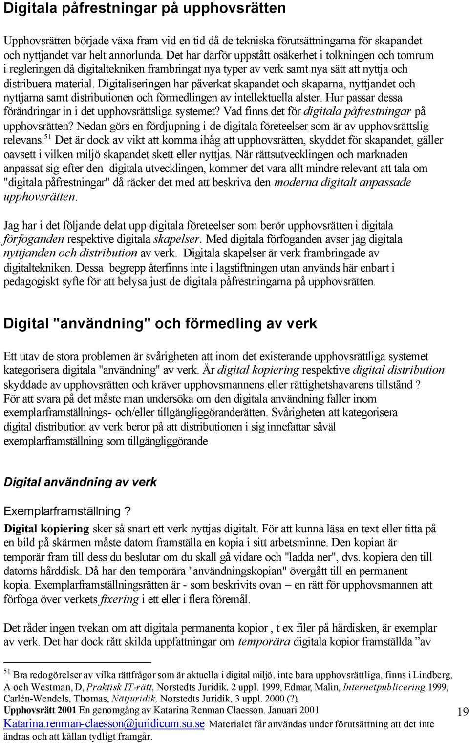 Digitaliseringen har påverkat skapandet och skaparna, nyttjandet och nyttjarna samt distributionen och förmedlingen av intellektuella alster.