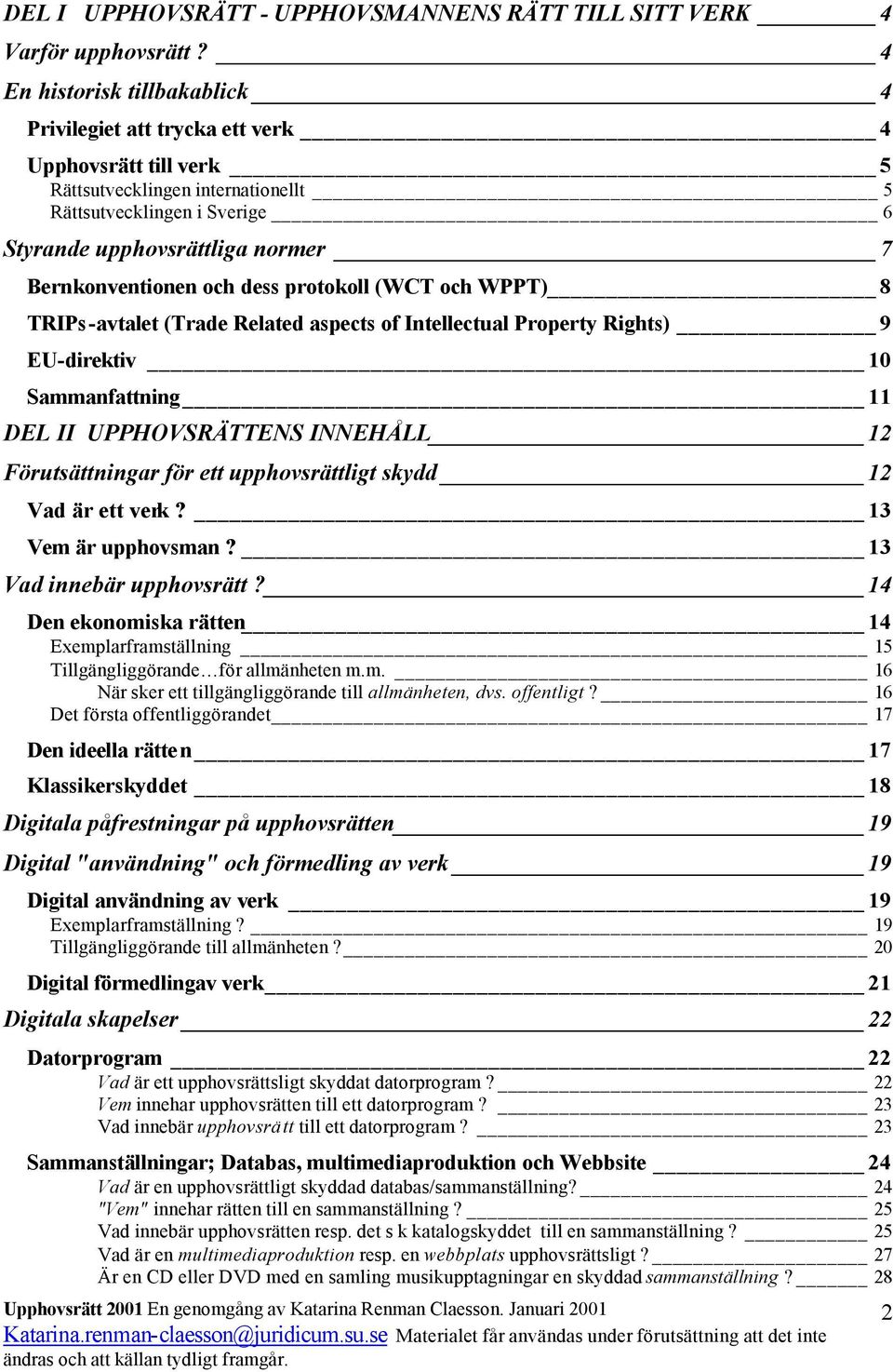 Bernkonventionen och dess protokoll (WCT och WPPT) 8 TRIPs-avtalet (Trade Related aspects of Intellectual Property Rights) 9 EU-direktiv 10 Sammanfattning 11 DEL II UPPHOVSRÄTTENS INNEHÅLL 12