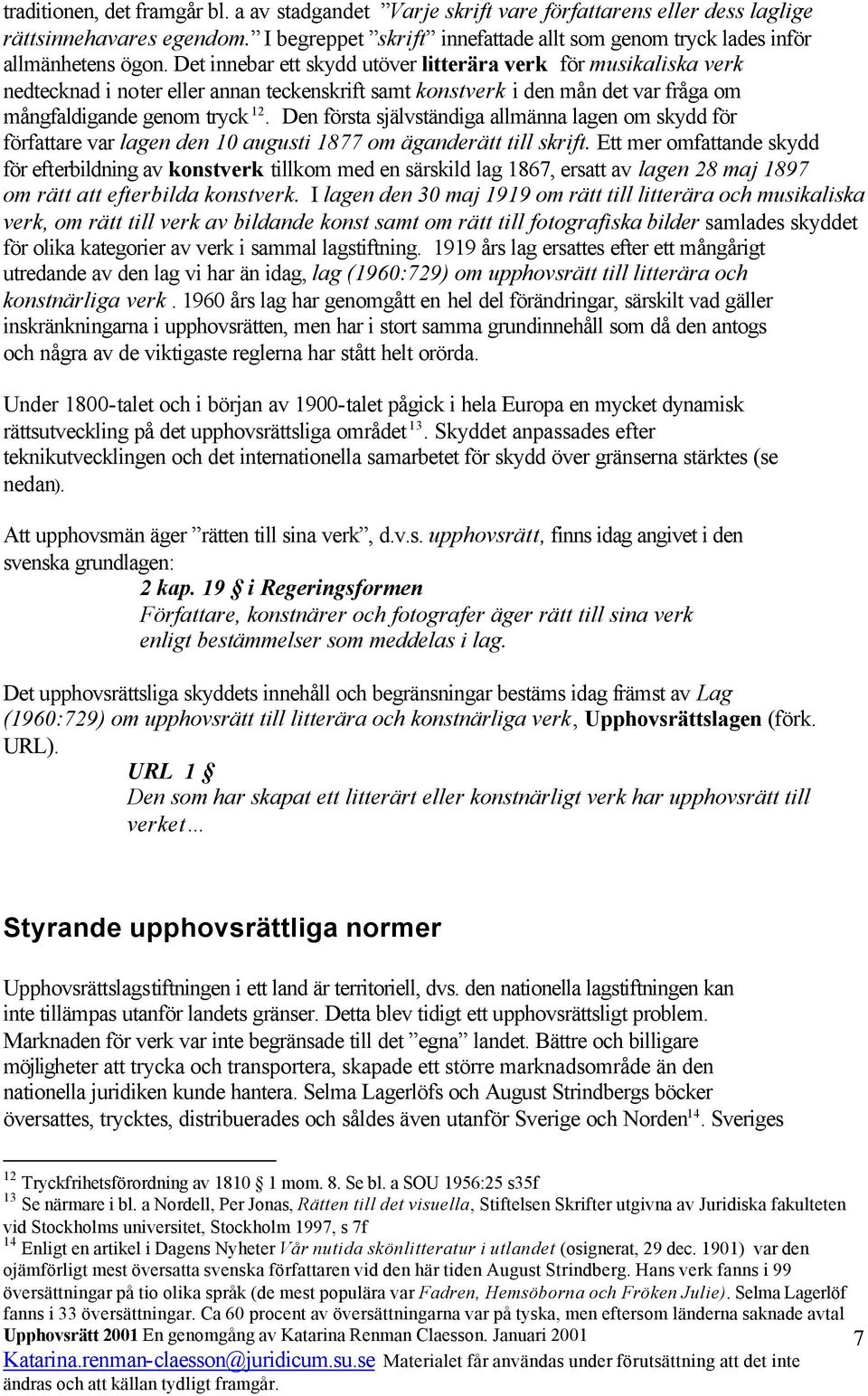 Det innebar ett skydd utöver litterära verk för musikaliska verk nedtecknad i noter eller annan teckenskrift samt konstverk i den mån det var fråga om mångfaldigande genom tryck 12.