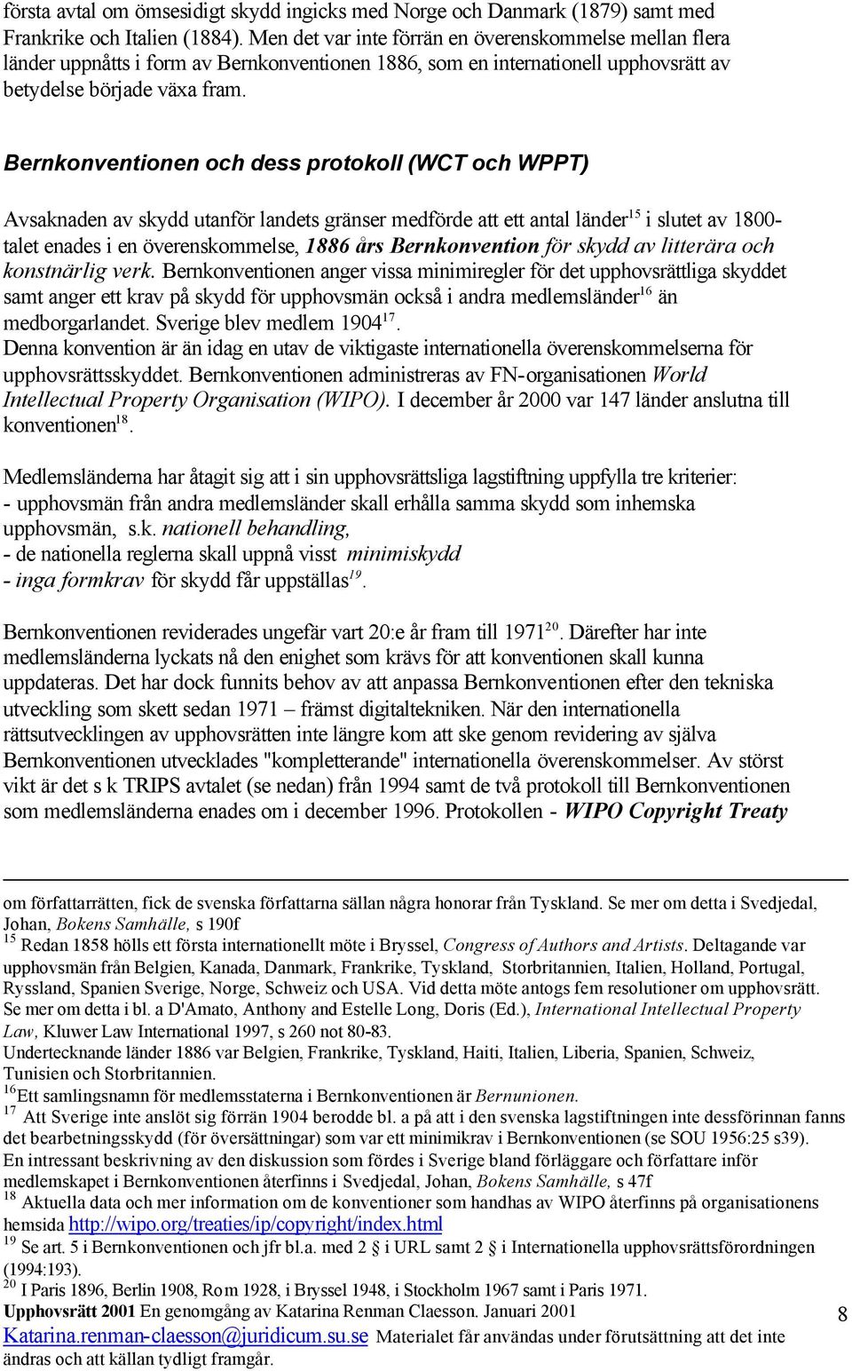 Bernkonventionen och dess protokoll (WCT och WPPT) Avsaknaden av skydd utanför landets gränser medförde att ett antal länder 15 i slutet av 1800- talet enades i en överenskommelse, 1886 års