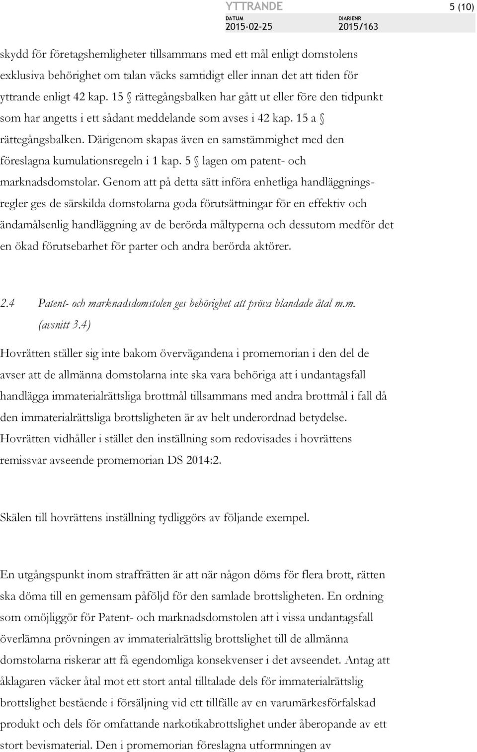 Därigenom skapas även en samstämmighet med den föreslagna kumulationsregeln i 1 kap. 5 lagen om patent- och marknadsdomstolar.