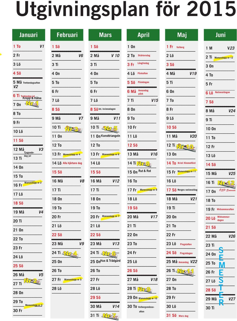 Må Trettondagsafton V2 6 Ti Trettondag jul Kropp & Hälsa 7 On Nr 1 8 To 9 Fr 10 Lö 11 Sö 12 Må V3 Tjugondedag jul 13 Ti 14 On 15 To Manusstopp nr 2 16 Fr 17 Lö 18 Sö 19 Må V4 20 Ti 21 On 22 To 23 Fr