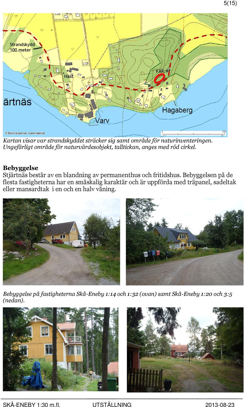 Bebyggelse Stjärtnäs består av en blandning av permanenthus och fritidshus.