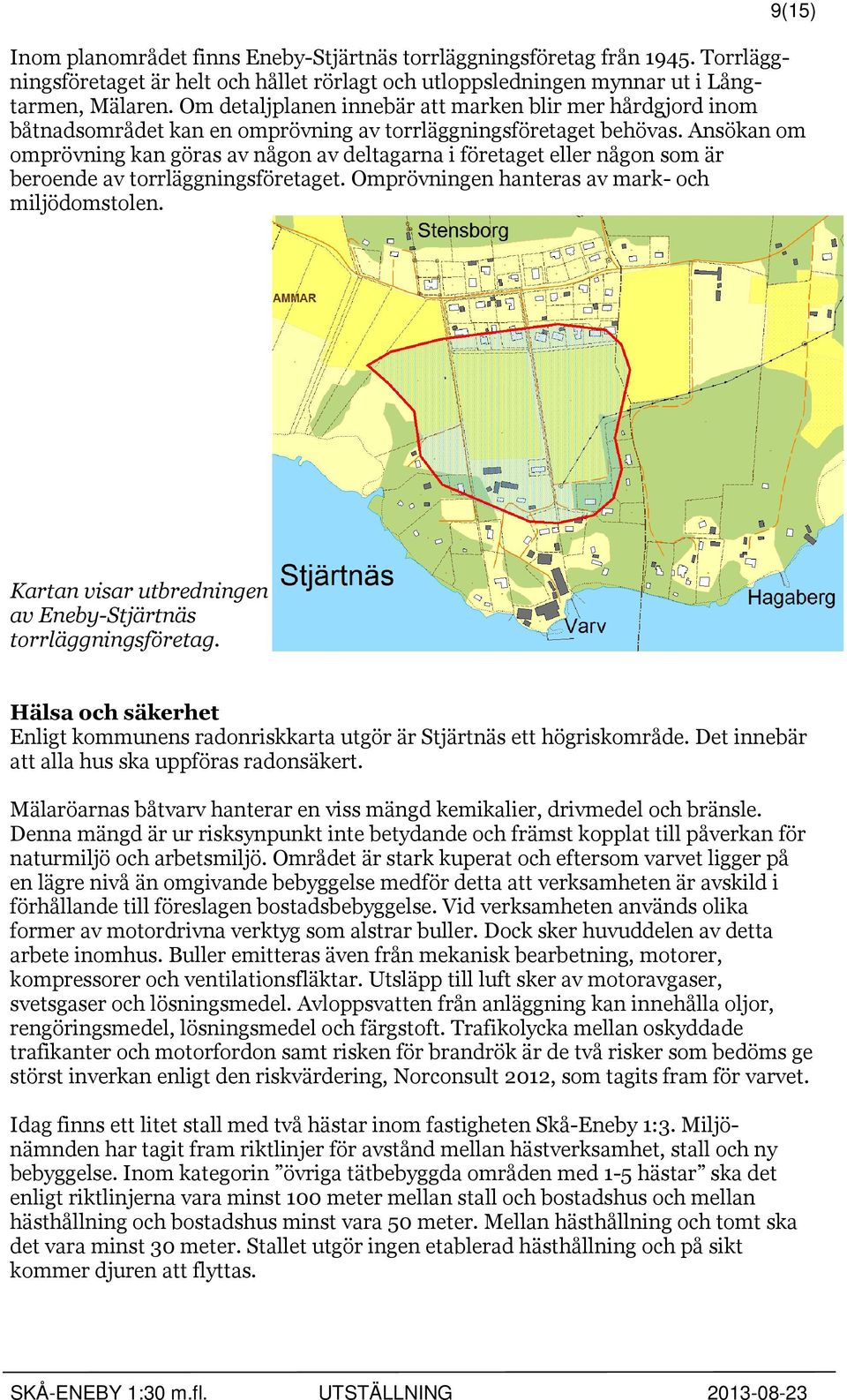 Ansökan om omprövning kan göras av någon av deltagarna i företaget eller någon som är beroende av torrläggningsföretaget. Omprövningen hanteras av mark- och miljödomstolen.