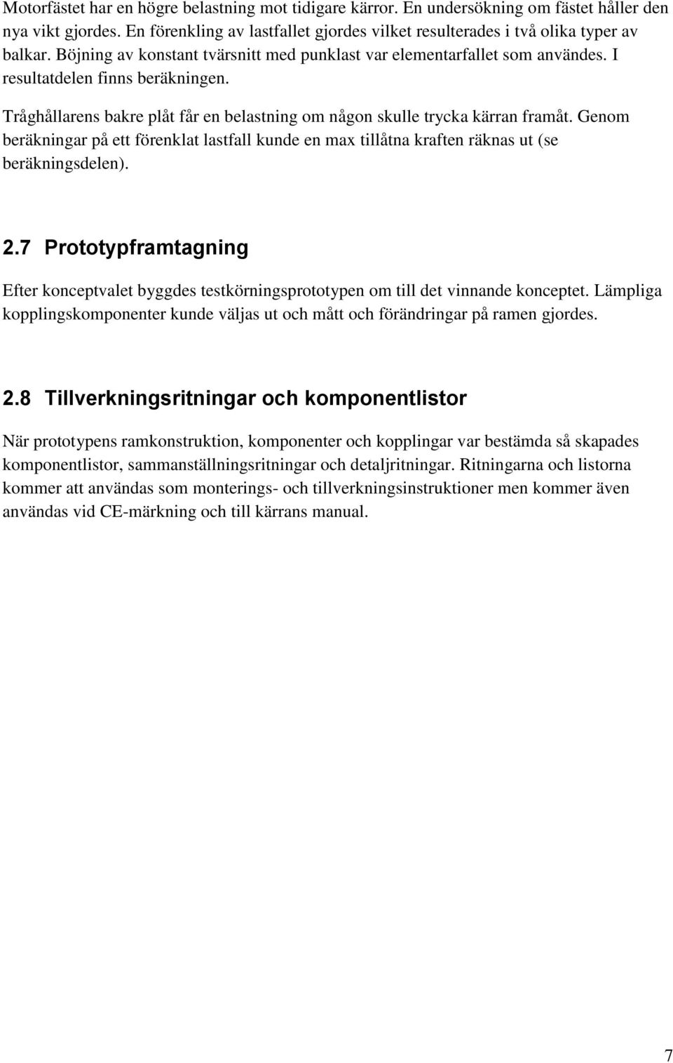 Genom beräkningar på ett förenklat lastfall kunde en max tillåtna kraften räknas ut (se beräkningsdelen). 2.