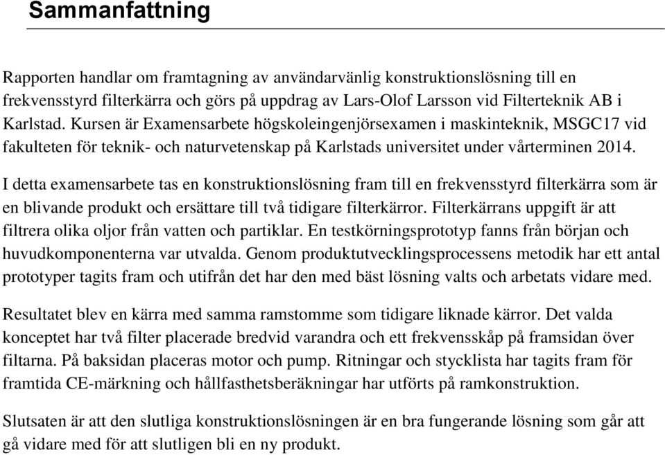 I detta examensarbete tas en konstruktionslösning fram till en frekvensstyrd filterkärra som är en blivande produkt och ersättare till två tidigare filterkärror.