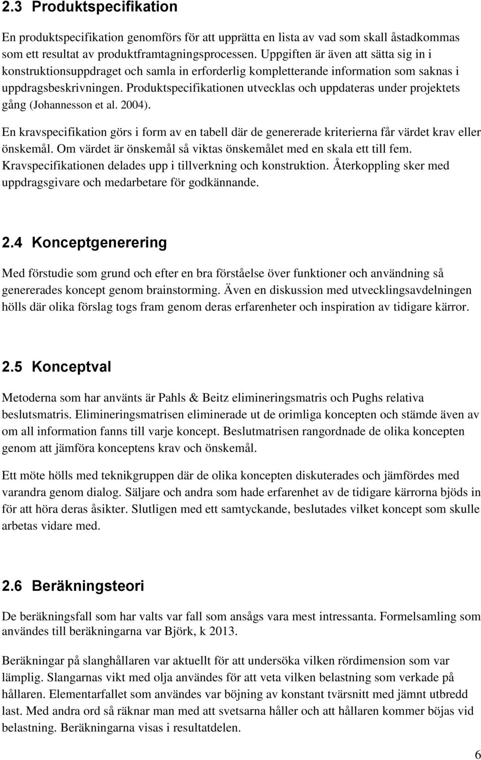 Produktspecifikationen utvecklas och uppdateras under projektets gång (Johannesson et al. 2004).