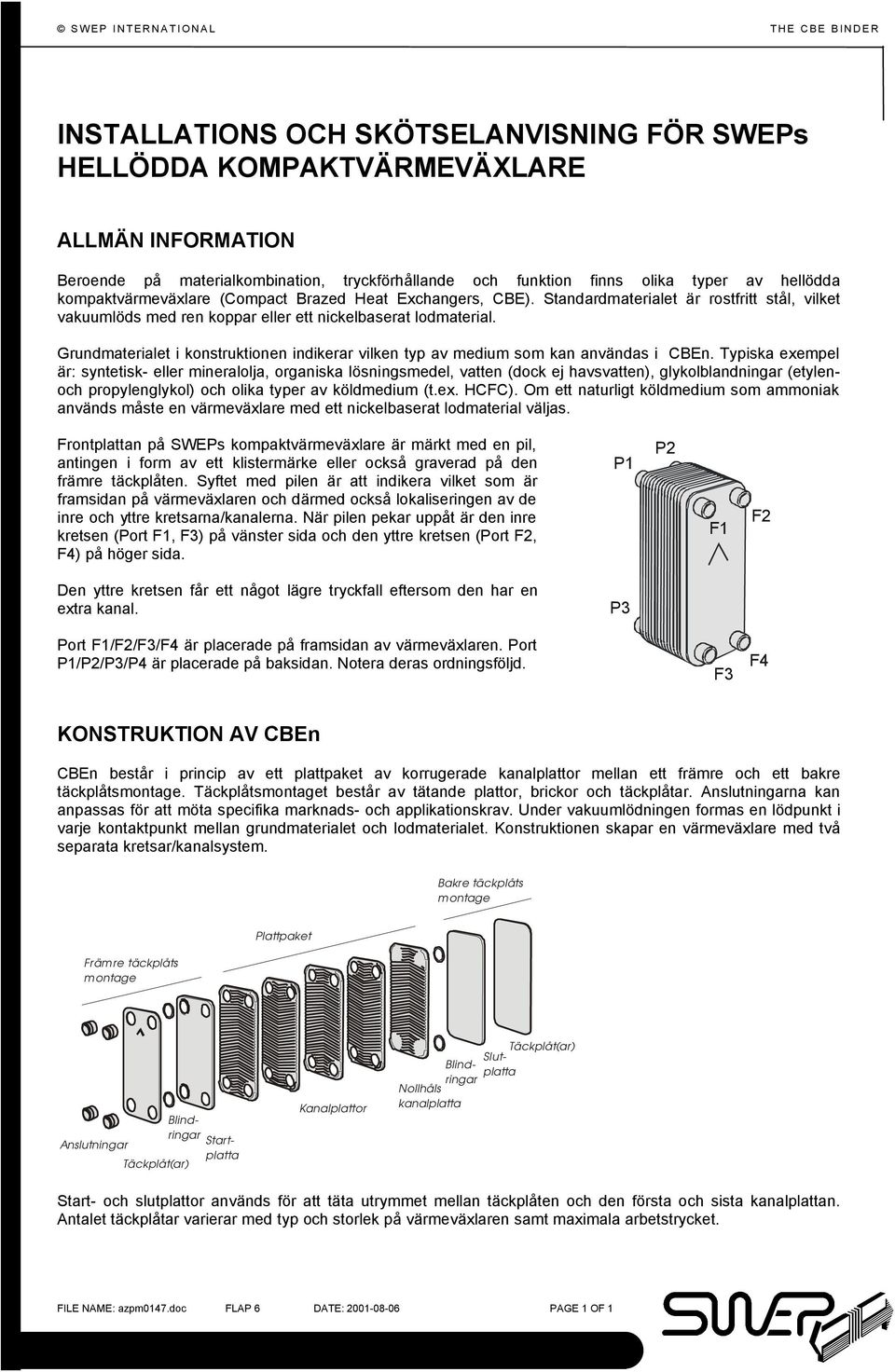 Grundmaterialet i konstruktionen indikerar vilken typ av medium som kan användas i CBEn.