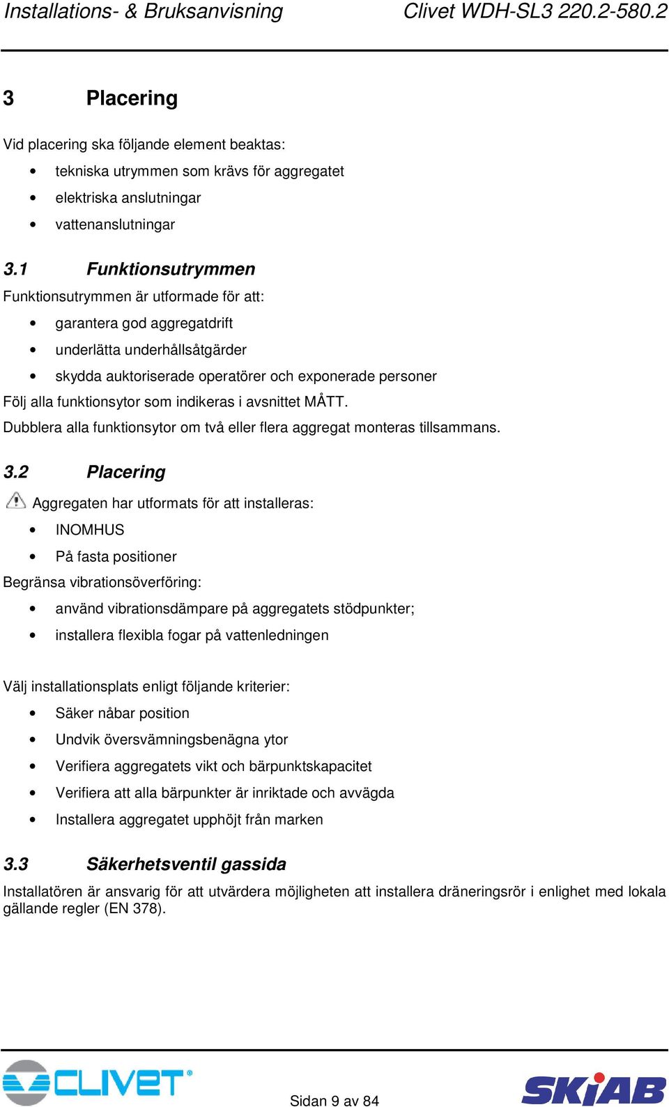 som indikeras i avsnittet MÅTT. Dubblera alla funktionsytor om två eller flera aggregat monteras tillsammans. 3.