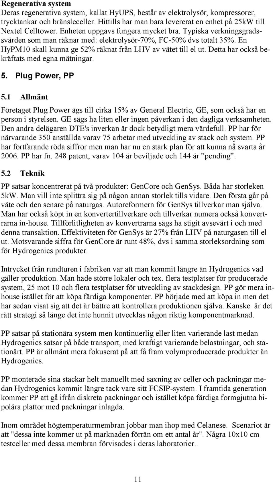 En HyPM10 skall kunna ge 52% räknat från LHV av vätet till el ut. Detta har också bekräftats med egna mätningar. 5. Plug Power, PP 5.