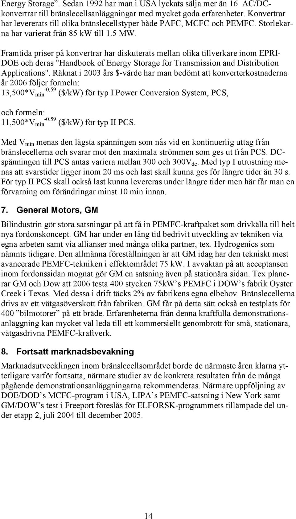 Framtida priser på konvertrar har diskuterats mellan olika tillverkare inom EPRI- DOE och deras "Handbook of Energy Storage for Transmission and Distribution Applications".