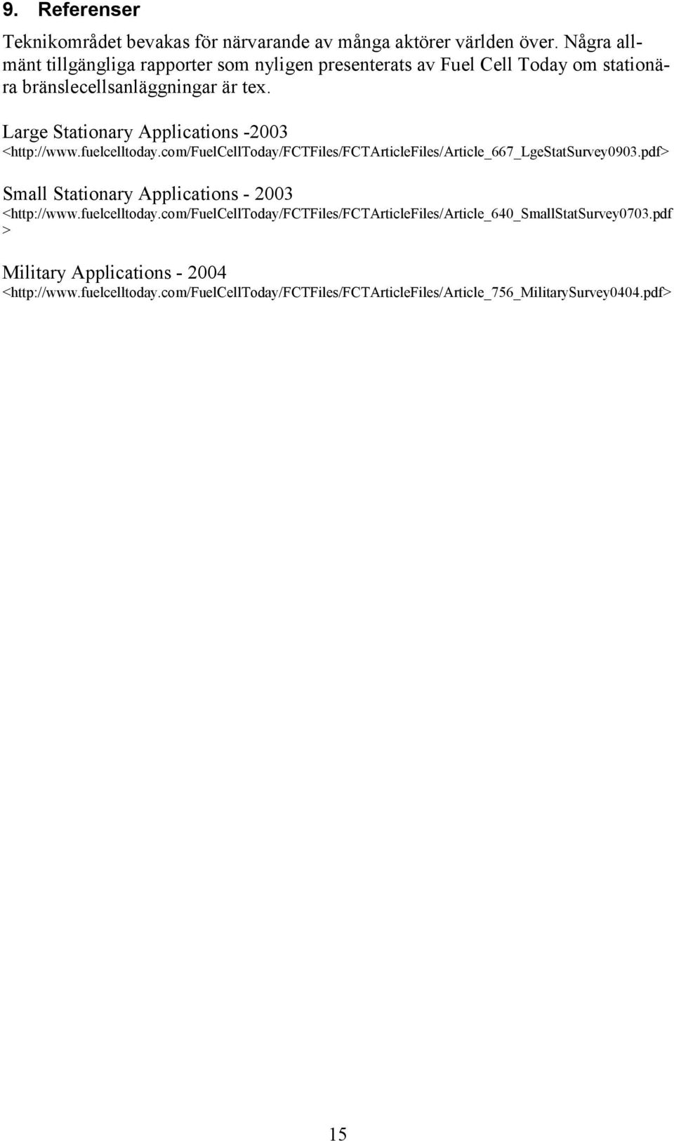 Large Stationary Applications -2003 <http://www.fuelcelltoday.com/fuelcelltoday/fctfiles/fctarticlefiles/article_667_lgestatsurvey0903.