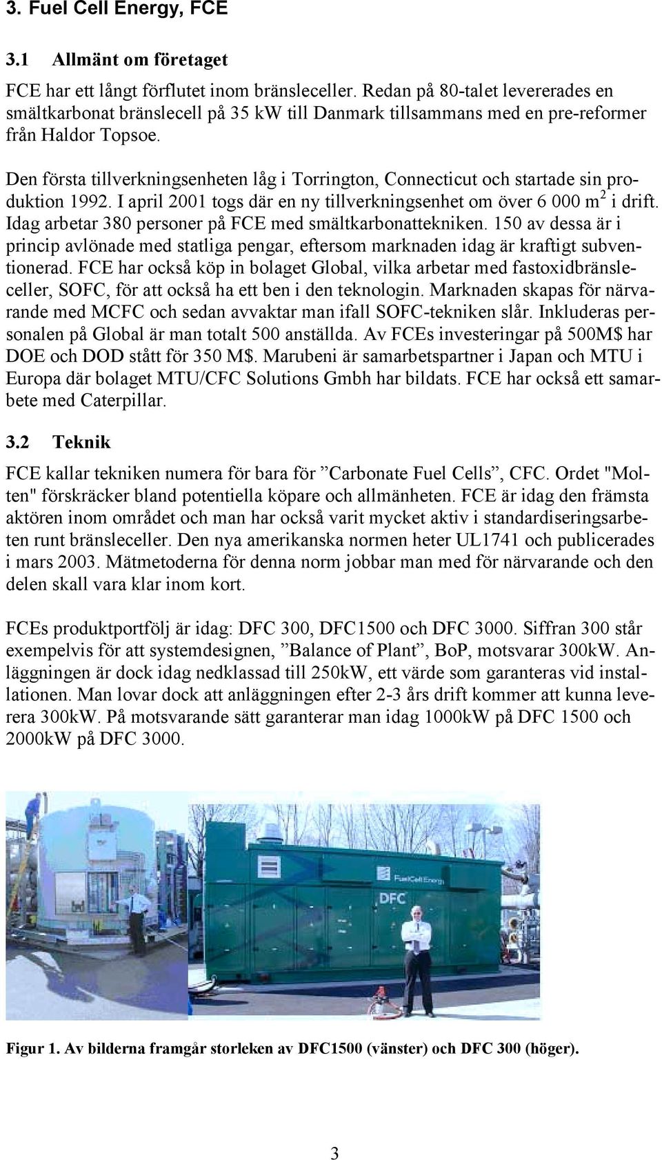 Den första tillverkningsenheten låg i Torrington, Connecticut och startade sin produktion 1992. I april 2001 togs där en ny tillverkningsenhet om över 6 000 m 2 i drift.