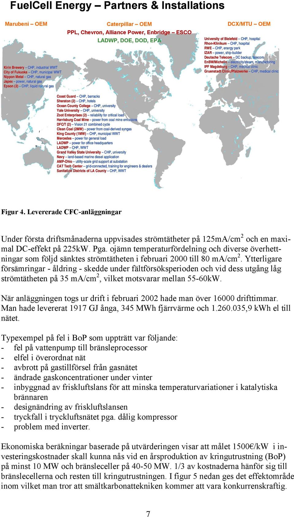 power, ship-builder Deutsche Telecom DC backup, telecom EnBW/Michelin electricity/steam, manufacturing IPF Magdeburg CHP, medical clinic Gruenstadt Clinic/Pfalzwerke CHP, medical clinic Coast Guard