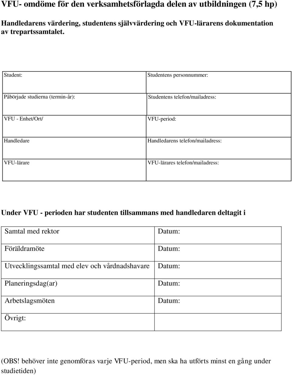 VFU-lärare VFU-lärares telefon/mailadress: Under VFU - perioden har studenten tillsammans med handledaren deltagit i Samtal med rektor Föräldramöte Utvecklingssamtal med elev och