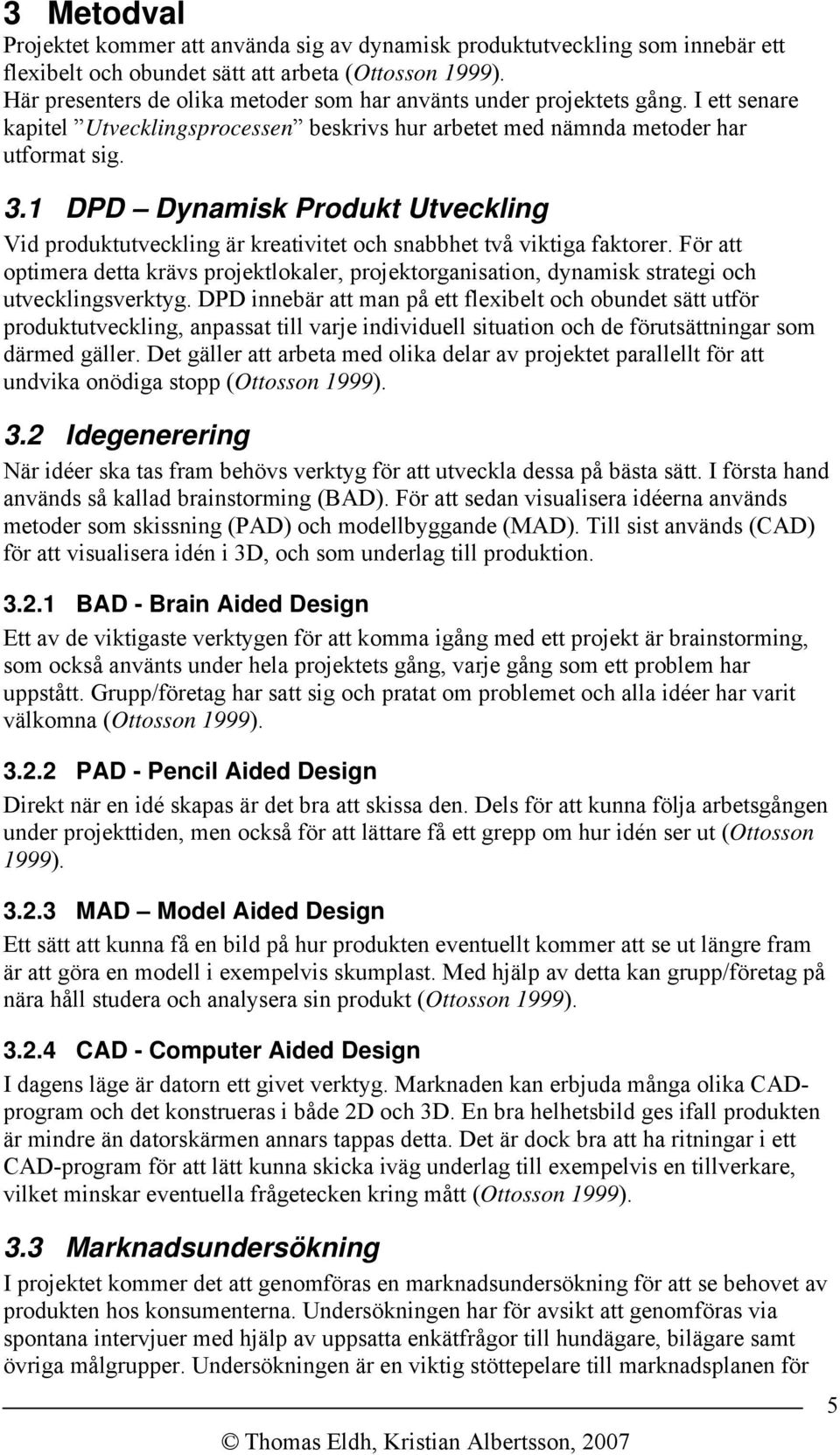 1 DPD Dynamisk Produkt Utveckling Vid produktutveckling är kreativitet och snabbhet två viktiga faktorer.