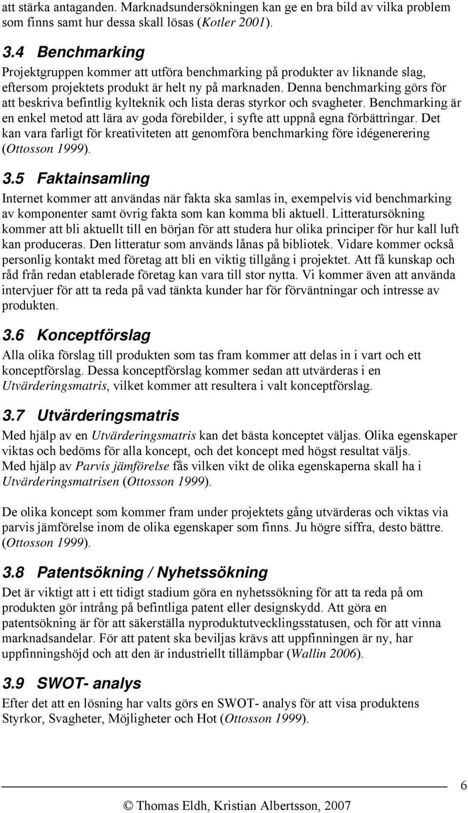 Denna benchmarking görs för att beskriva befintlig kylteknik och lista deras styrkor och svagheter. Benchmarking är en enkel metod att lära av goda förebilder, i syfte att uppnå egna förbättringar.
