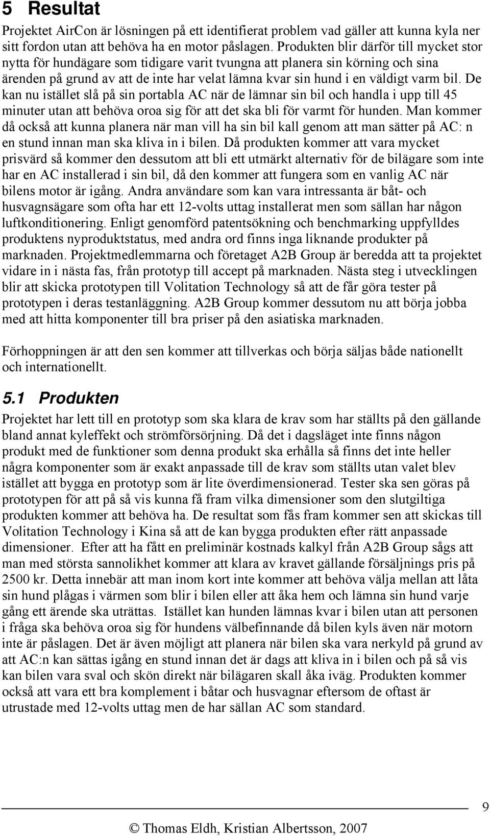 bil. De kan nu istället slå på sin portabla AC när de lämnar sin bil och handla i upp till 45 minuter utan att behöva oroa sig för att det ska bli för varmt för hunden.