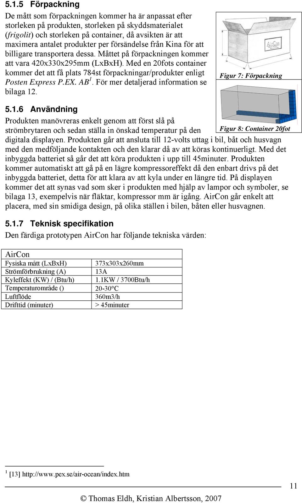 Med en 20fots container kommer det att få plats 784st förpackningar/produkter enligt Posten Express P.EX. AB 1.