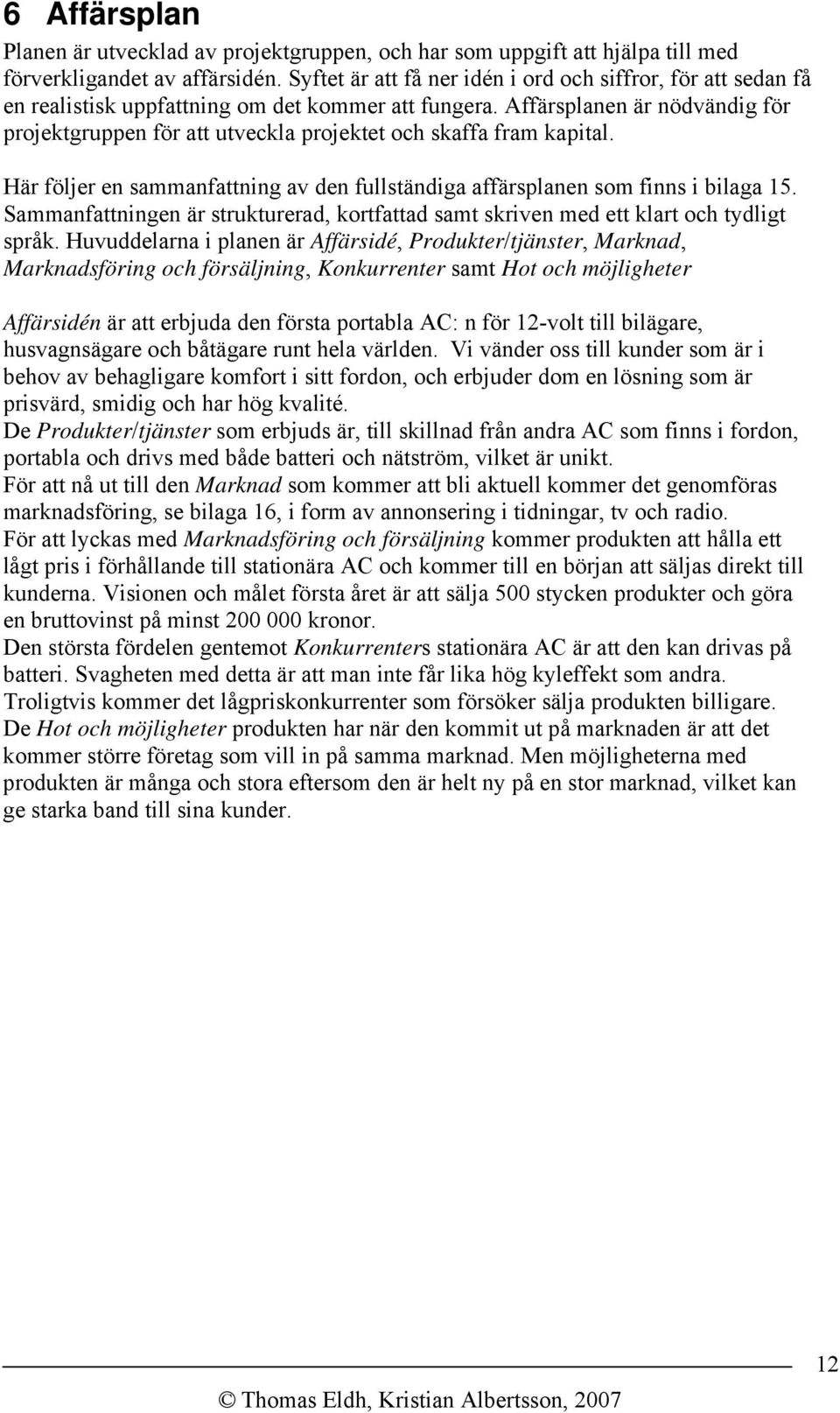 Affärsplanen är nödvändig för projektgruppen för att utveckla projektet och skaffa fram kapital. Här följer en sammanfattning av den fullständiga affärsplanen som finns i bilaga 15.