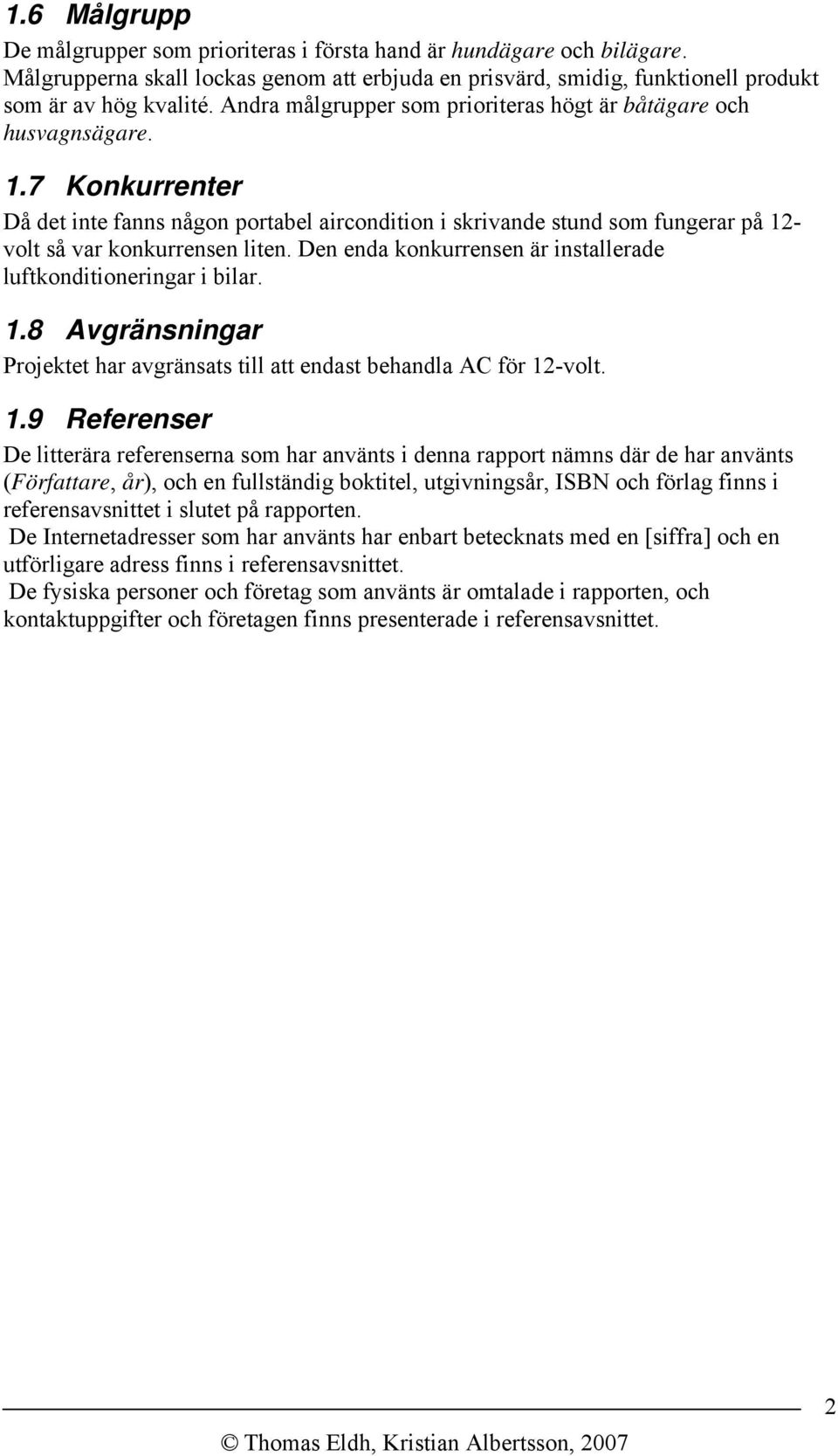 7 Konkurrenter Då det inte fanns någon portabel aircondition i skrivande stund som fungerar på 12- volt så var konkurrensen liten. Den enda konkurrensen är installerade luftkonditioneringar i bilar.